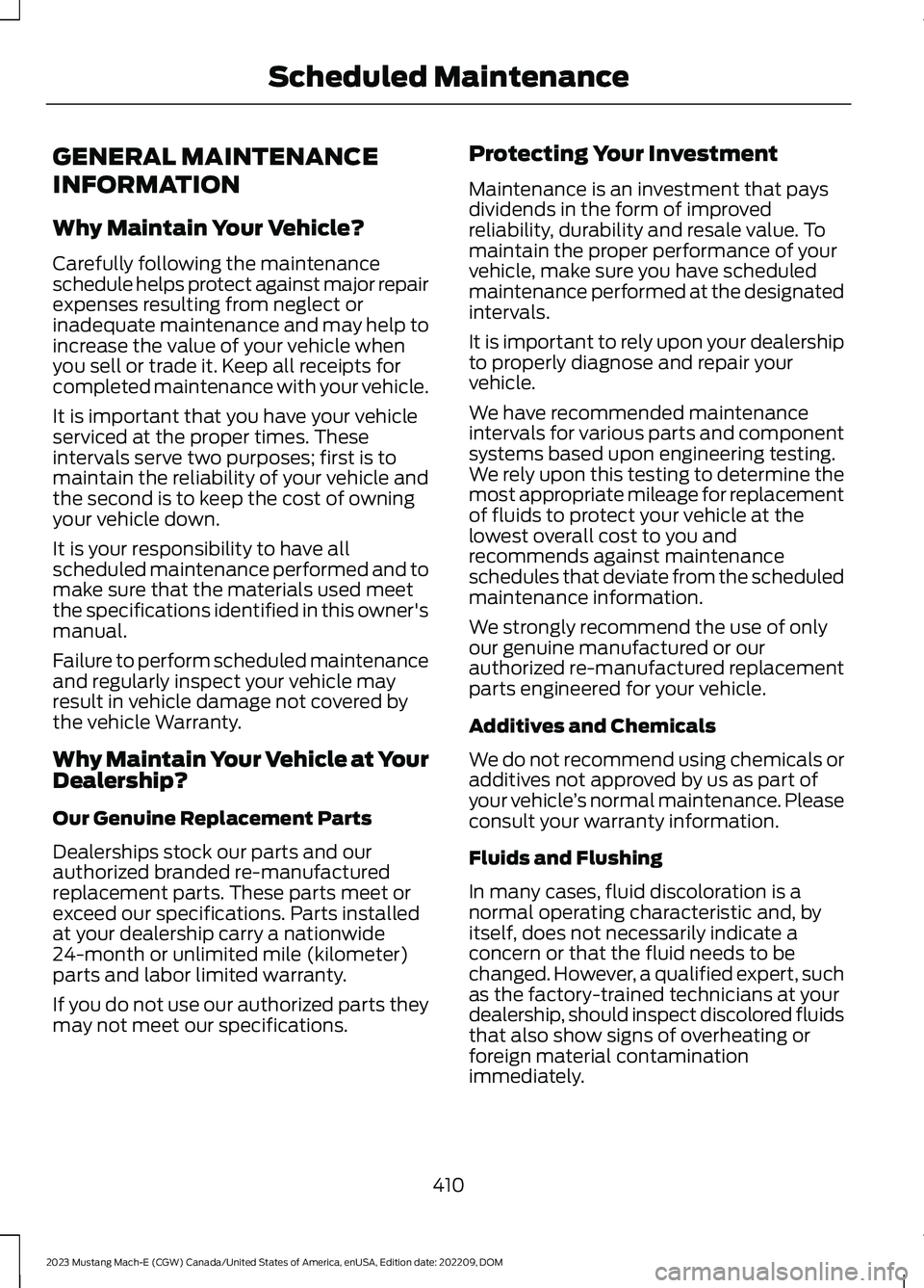 FORD MUSTANG MACH E 2023 Owners Manual GENERAL MAINTENANCE
INFORMATION
Why Maintain Your Vehicle?
Carefully following the maintenanceschedule helps protect against major repairexpenses resulting from neglect orinadequate maintenance and ma FORD MUSTANG MACH E 2023 Owners Manual GENERAL MAINTENANCE
INFORMATION
Why Maintain Your Vehicle?
Carefully following the maintenanceschedule helps protect against major repairexpenses resulting from neglect orinadequate maintenance and ma