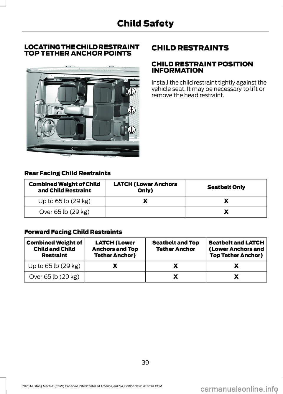 FORD MUSTANG MACH E 2023 Service Manual LOCATING THE CHILD RESTRAINTTOP TETHER ANCHOR POINTSCHILD RESTRAINTS
CHILD RESTRAINT POSITIONINFORMATION
Install the child restraint tightly against thevehicle seat. It may be necessary to lift orremo FORD MUSTANG MACH E 2023 Service Manual LOCATING THE CHILD RESTRAINTTOP TETHER ANCHOR POINTSCHILD RESTRAINTS
CHILD RESTRAINT POSITIONINFORMATION
Install the child restraint tightly against thevehicle seat. It may be necessary to lift orremo