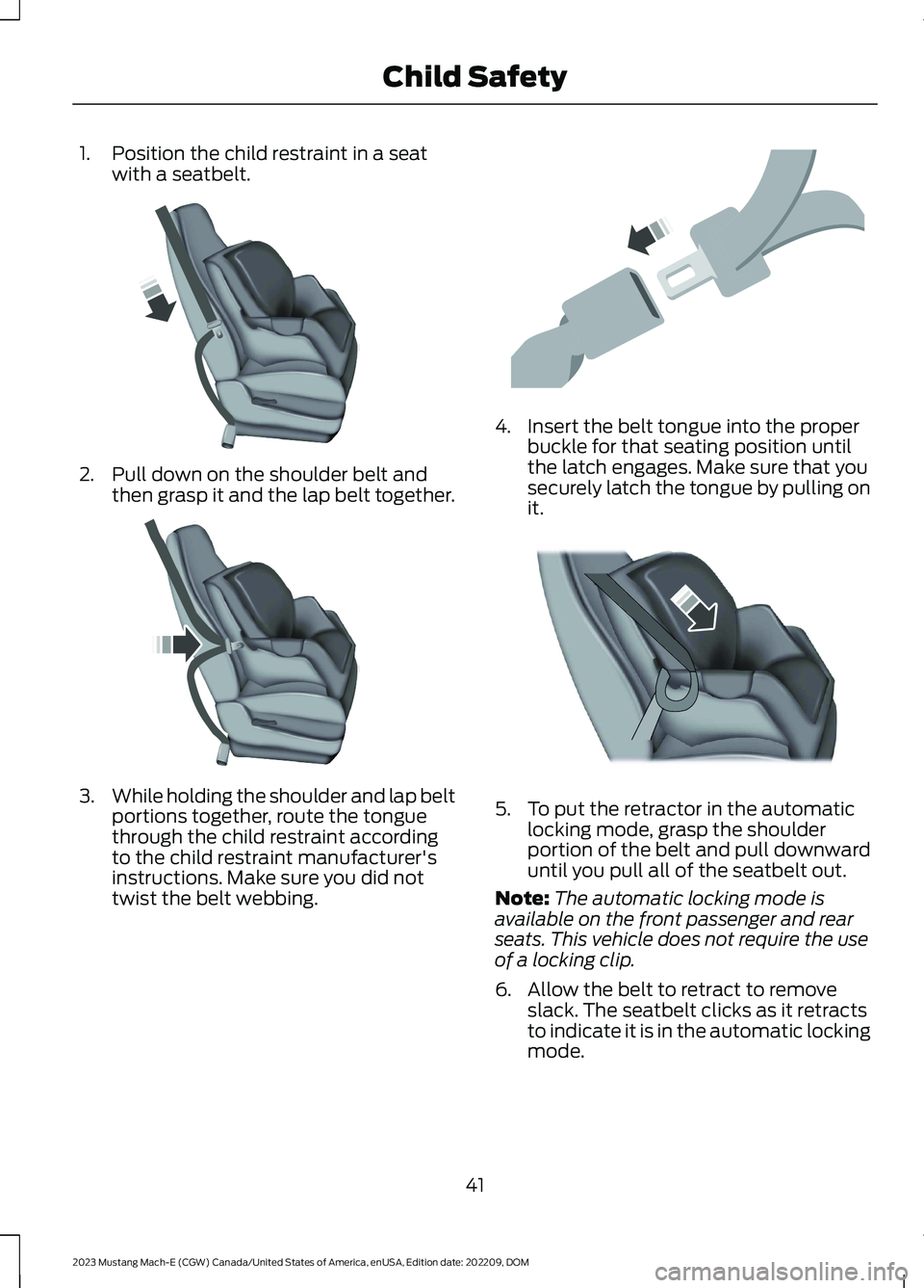 FORD MUSTANG MACH E 2023 Service Manual 1.Position the child restraint in a seatwith a seatbelt.
2.Pull down on the shoulder belt andthen grasp it and the lap belt together.
3.While holding the shoulder and lap beltportions together, route FORD MUSTANG MACH E 2023 Service Manual 1.Position the child restraint in a seatwith a seatbelt.
2.Pull down on the shoulder belt andthen grasp it and the lap belt together.
3.While holding the shoulder and lap beltportions together, route