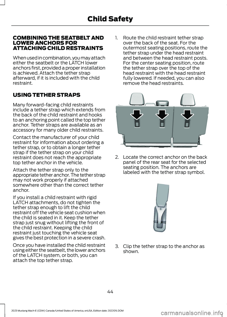 FORD MUSTANG MACH E 2023 Service Manual COMBINING THE SEATBELT ANDLOWER ANCHORS FORATTACHING CHILD RESTRAINTS
When used in combination, you may attacheither the seatbelt or the LATCH loweranchors first, provided a proper installationis achi FORD MUSTANG MACH E 2023 Service Manual COMBINING THE SEATBELT ANDLOWER ANCHORS FORATTACHING CHILD RESTRAINTS
When used in combination, you may attacheither the seatbelt or the LATCH loweranchors first, provided a proper installationis achi