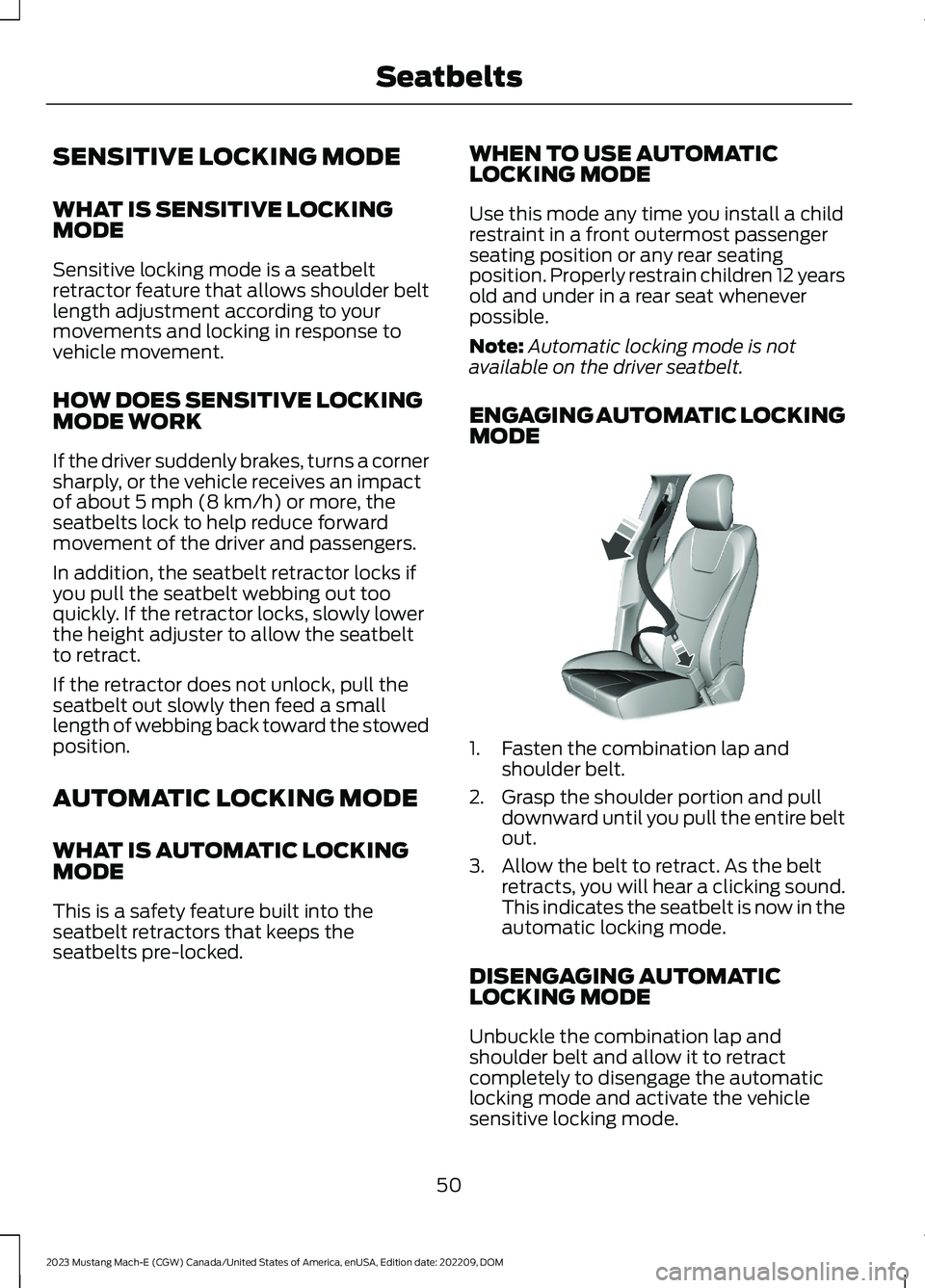FORD MUSTANG MACH E 2023 Workshop Manual SENSITIVE LOCKING MODE
WHAT IS SENSITIVE LOCKINGMODE
Sensitive locking mode is a seatbeltretractor feature that allows shoulder beltlength adjustment according to yourmovements and locking in response FORD MUSTANG MACH E 2023 Workshop Manual SENSITIVE LOCKING MODE
WHAT IS SENSITIVE LOCKINGMODE
Sensitive locking mode is a seatbeltretractor feature that allows shoulder beltlength adjustment according to yourmovements and locking in response
