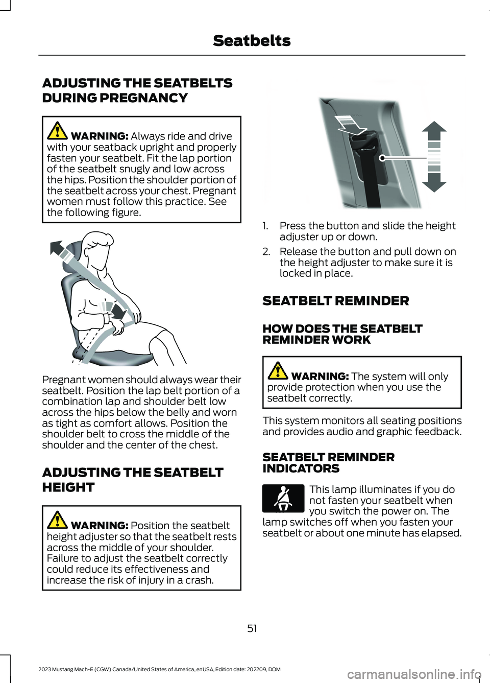 FORD MUSTANG MACH E 2023 Workshop Manual ADJUSTING THE SEATBELTS
DURING PREGNANCY
WARNING: Always ride and drivewith your seatback upright and properlyfasten your seatbelt. Fit the lap portionof the seatbelt snugly and low acrossthe hips. Po FORD MUSTANG MACH E 2023 Workshop Manual ADJUSTING THE SEATBELTS
DURING PREGNANCY
WARNING: Always ride and drivewith your seatback upright and properlyfasten your seatbelt. Fit the lap portionof the seatbelt snugly and low acrossthe hips. Po
