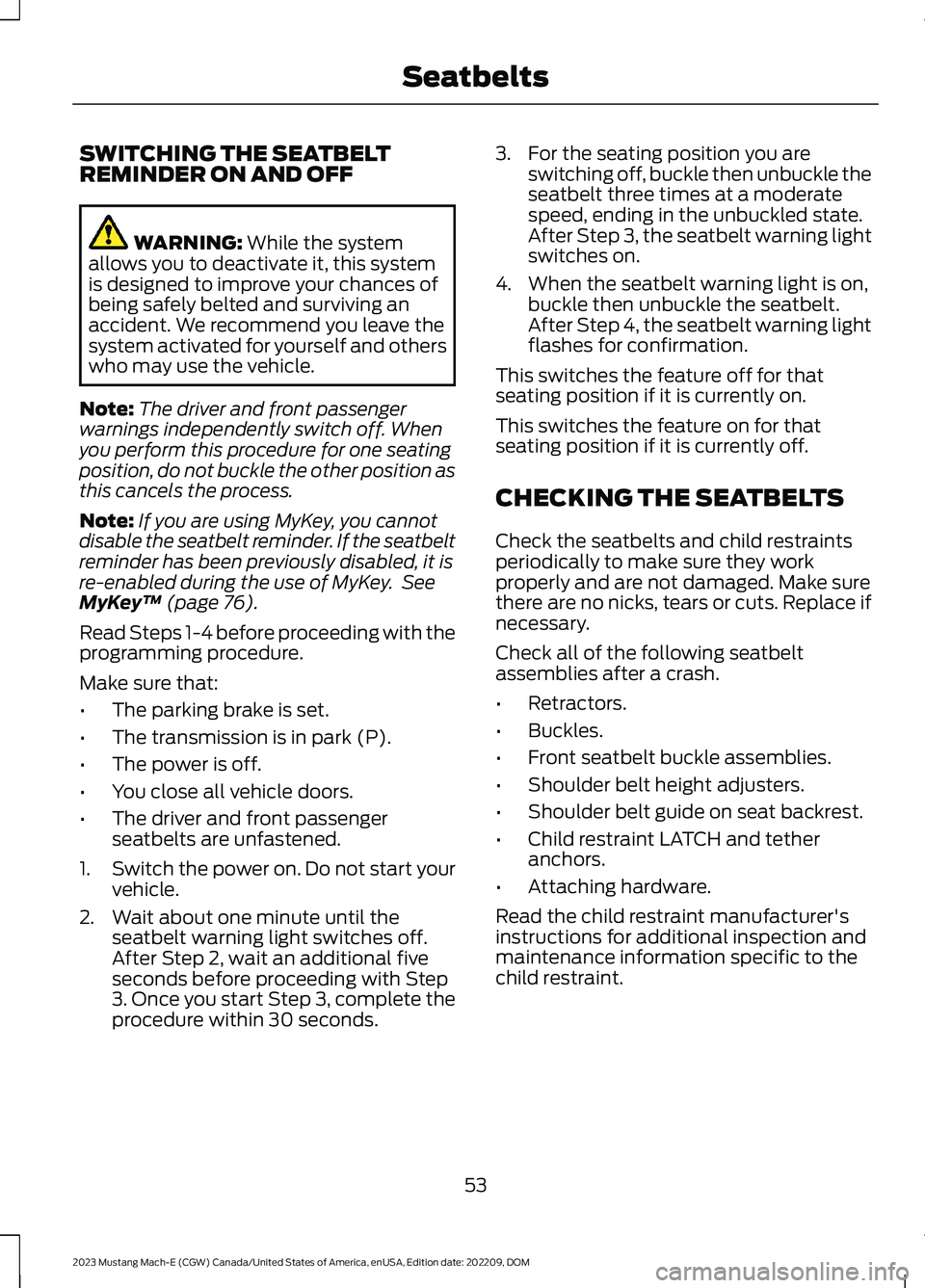 FORD MUSTANG MACH E 2023 Workshop Manual SWITCHING THE SEATBELTREMINDER ON AND OFF
WARNING: While the systemallows you to deactivate it, this systemis designed to improve your chances ofbeing safely belted and surviving anaccident. We recomm FORD MUSTANG MACH E 2023 Workshop Manual SWITCHING THE SEATBELTREMINDER ON AND OFF
WARNING: While the systemallows you to deactivate it, this systemis designed to improve your chances ofbeing safely belted and surviving anaccident. We recomm