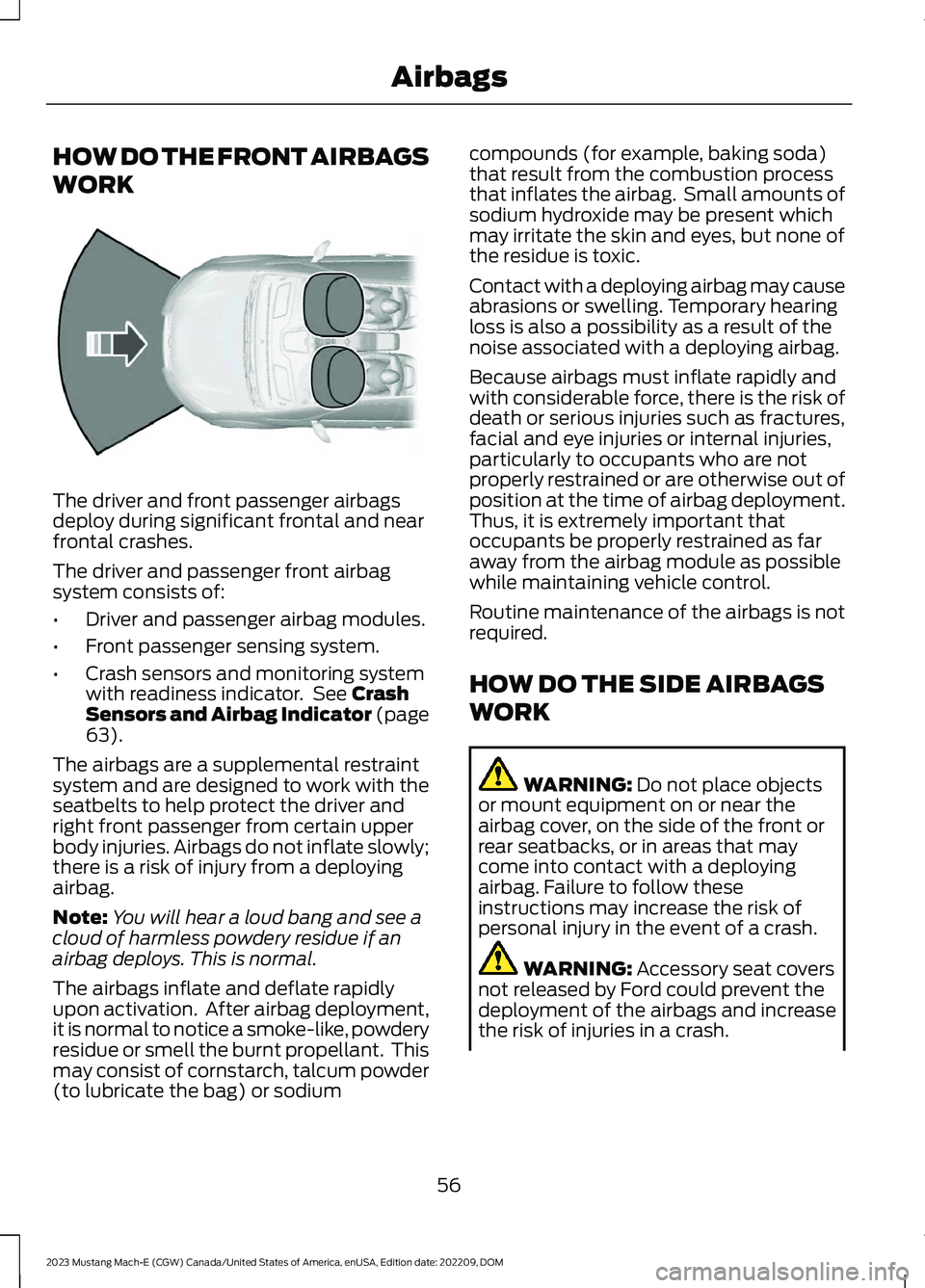 FORD MUSTANG MACH E 2023 Owners Manual HOW DO THE FRONT AIRBAGS
WORK
The driver and front passenger airbagsdeploy during significant frontal and nearfrontal crashes.
The driver and passenger front airbagsystem consists of:
•Driver and pa FORD MUSTANG MACH E 2023 Owners Manual HOW DO THE FRONT AIRBAGS
WORK
The driver and front passenger airbagsdeploy during significant frontal and nearfrontal crashes.
The driver and passenger front airbagsystem consists of:
•Driver and pa