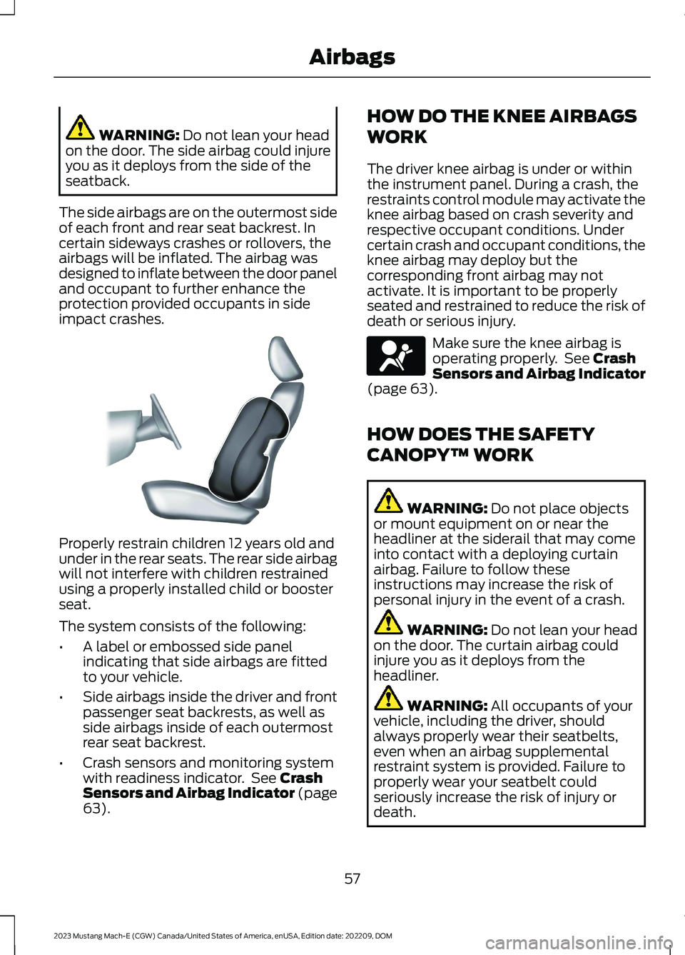 FORD MUSTANG MACH E 2023  Owners Manual WARNING: Do not lean your headon the door. The side airbag could injureyou as it deploys from the side of theseatback.
The side airbags are on the outermost sideof each front and rear seat backrest. I