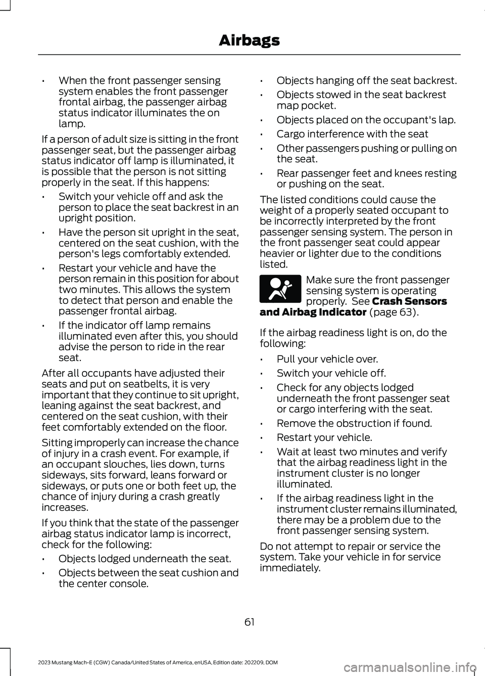 FORD MUSTANG MACH E 2023 Repair Manual •When the front passenger sensingsystem enables the front passengerfrontal airbag, the passenger airbagstatus indicator illuminates the onlamp.
If a person of adult size is sitting in the frontpasse FORD MUSTANG MACH E 2023 Repair Manual •When the front passenger sensingsystem enables the front passengerfrontal airbag, the passenger airbagstatus indicator illuminates the onlamp.
If a person of adult size is sitting in the frontpasse