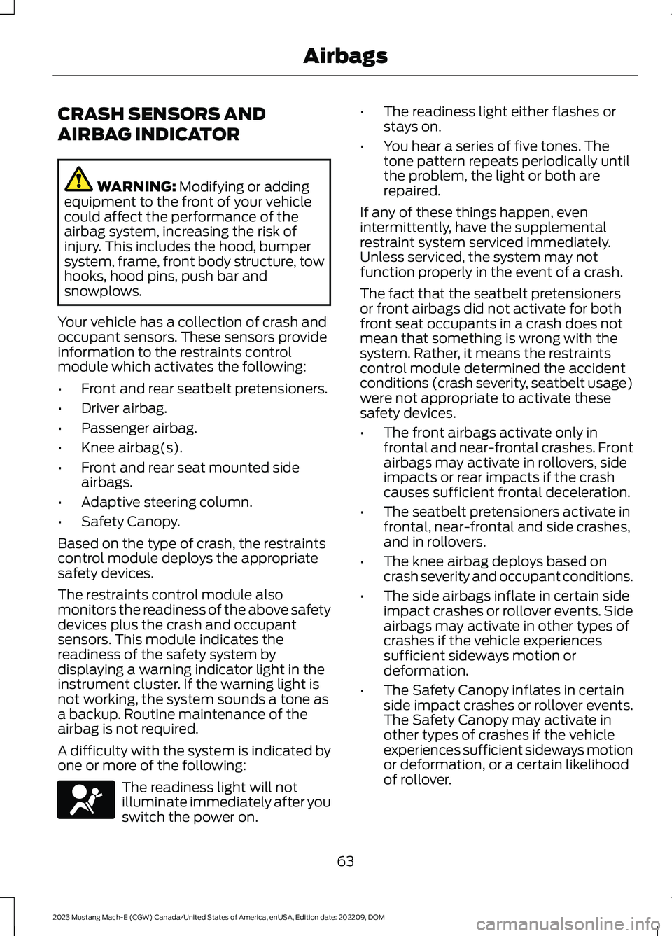 FORD MUSTANG MACH E 2023  Owners Manual CRASH SENSORS AND
AIRBAG INDICATOR
WARNING: Modifying or addingequipment to the front of your vehiclecould affect the performance of theairbag system, increasing the risk ofinjury. This includes the h