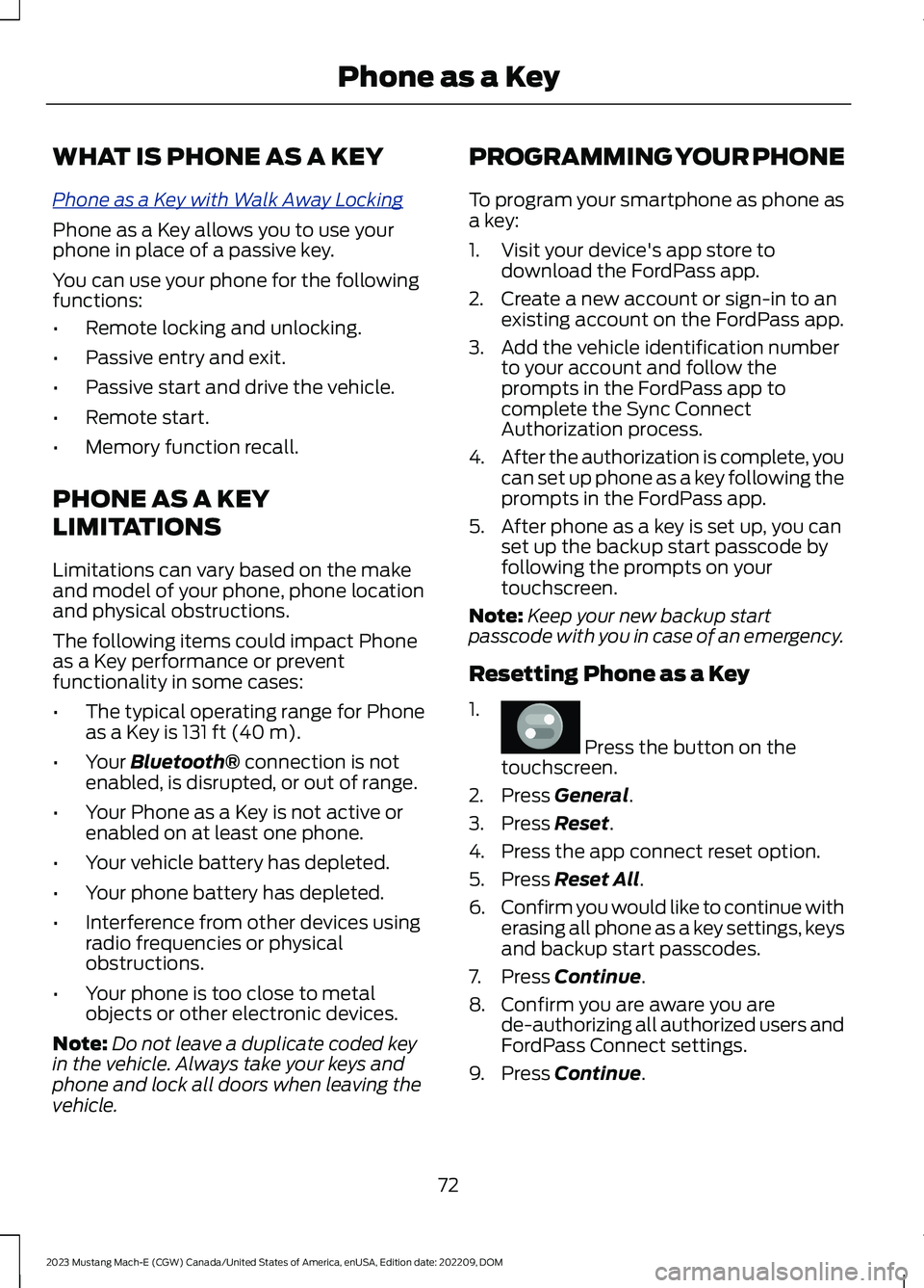 FORD MUSTANG MACH E 2023 Owners Manual WHAT IS PHONE AS A KEY
Phone as a Key with Walk Away Locking
Phone as a Key allows you to use yourphone in place of a passive key.
You can use your phone for the followingfunctions:
•Remote locking FORD MUSTANG MACH E 2023 Owners Manual WHAT IS PHONE AS A KEY
Phone as a Key with Walk Away Locking
Phone as a Key allows you to use yourphone in place of a passive key.
You can use your phone for the followingfunctions:
•Remote locking
