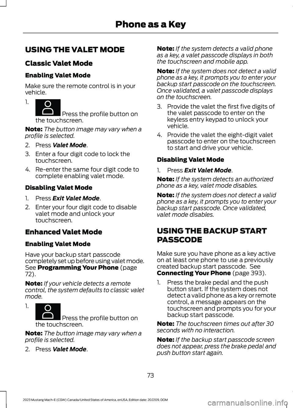 FORD MUSTANG MACH E 2023 Owners Manual USING THE VALET MODE
Classic Valet Mode
Enabling Valet Mode
Make sure the remote control is in yourvehicle.
1.
Press the profile button onthe touchscreen.
Note:The button image may vary when aprofile FORD MUSTANG MACH E 2023 Owners Manual USING THE VALET MODE
Classic Valet Mode
Enabling Valet Mode
Make sure the remote control is in yourvehicle.
1.
Press the profile button onthe touchscreen.
Note:The button image may vary when aprofile
