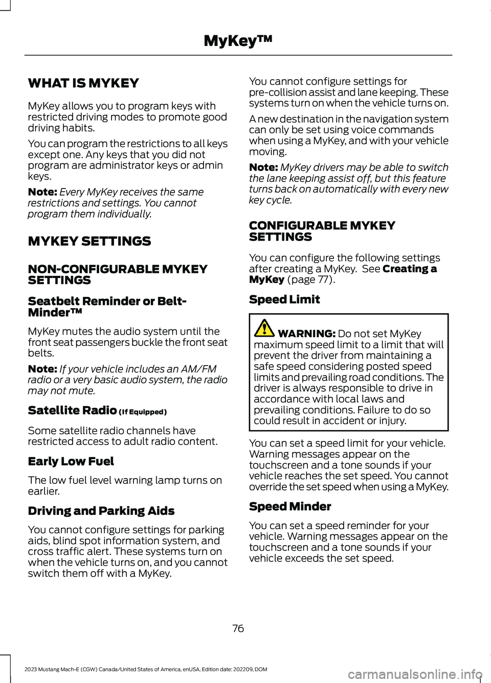 FORD MUSTANG MACH E 2023 Owners Manual WHAT IS MYKEY
MyKey allows you to program keys withrestricted driving modes to promote gooddriving habits.
You can program the restrictions to all keysexcept one. Any keys that you did notprogram are FORD MUSTANG MACH E 2023 Owners Manual WHAT IS MYKEY
MyKey allows you to program keys withrestricted driving modes to promote gooddriving habits.
You can program the restrictions to all keysexcept one. Any keys that you did notprogram are