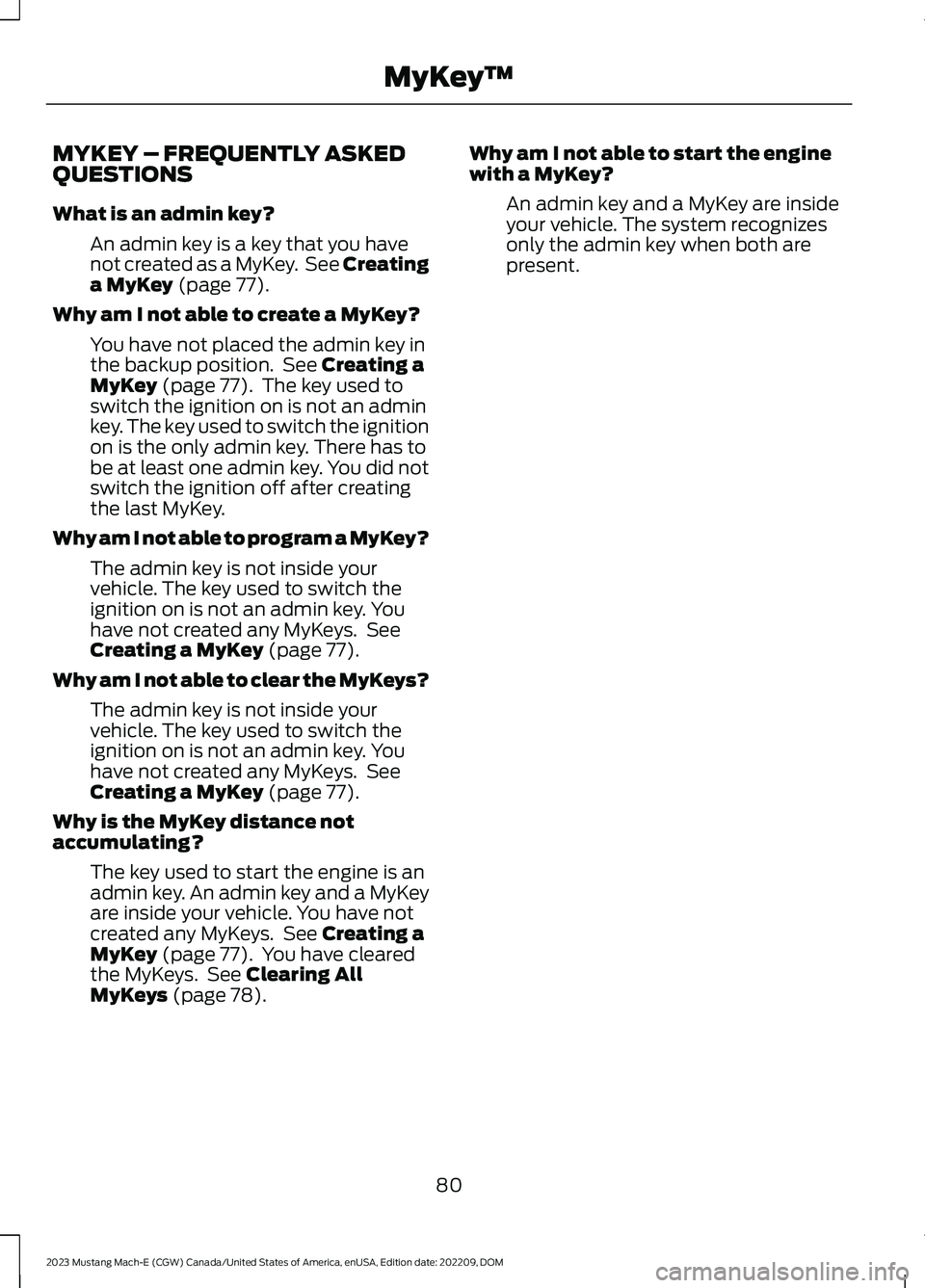 FORD MUSTANG MACH E 2023 Manual Online MYKEY – FREQUENTLY ASKEDQUESTIONS
What is an admin key?
An admin key is a key that you havenot created as a MyKey. See Creatinga MyKey (page 77).
Why am I not able to create a MyKey?
You have not pl FORD MUSTANG MACH E 2023 Manual Online MYKEY – FREQUENTLY ASKEDQUESTIONS
What is an admin key?
An admin key is a key that you havenot created as a MyKey. See Creatinga MyKey (page 77).
Why am I not able to create a MyKey?
You have not pl