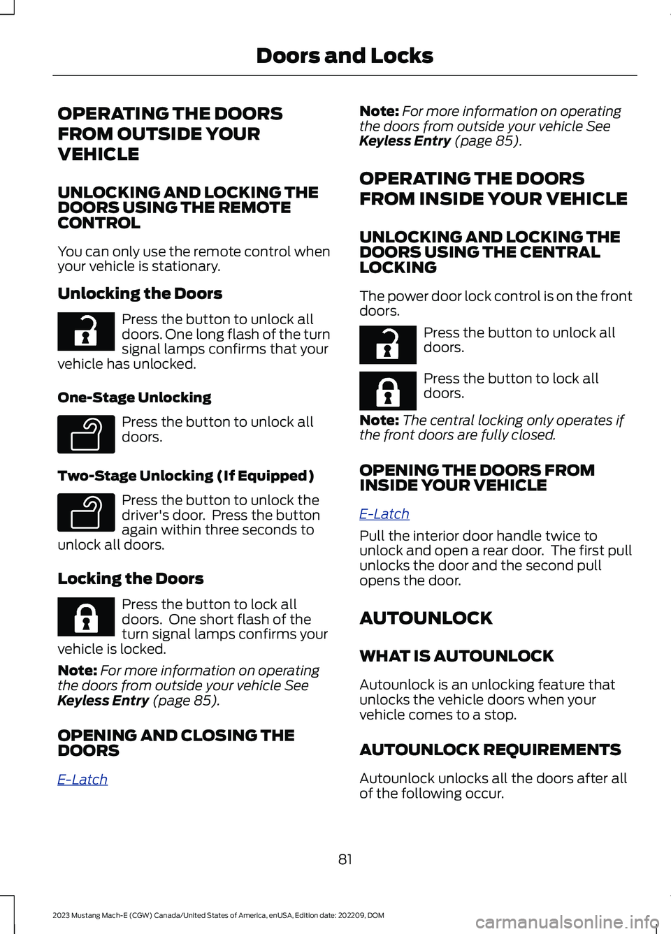 FORD MUSTANG MACH E 2023 Manual Online OPERATING THE DOORS
FROM OUTSIDE YOUR
VEHICLE
UNLOCKING AND LOCKING THEDOORS USING THE REMOTECONTROL
You can only use the remote control whenyour vehicle is stationary.
Unlocking the Doors
Press the b FORD MUSTANG MACH E 2023 Manual Online OPERATING THE DOORS
FROM OUTSIDE YOUR
VEHICLE
UNLOCKING AND LOCKING THEDOORS USING THE REMOTECONTROL
You can only use the remote control whenyour vehicle is stationary.
Unlocking the Doors
Press the b