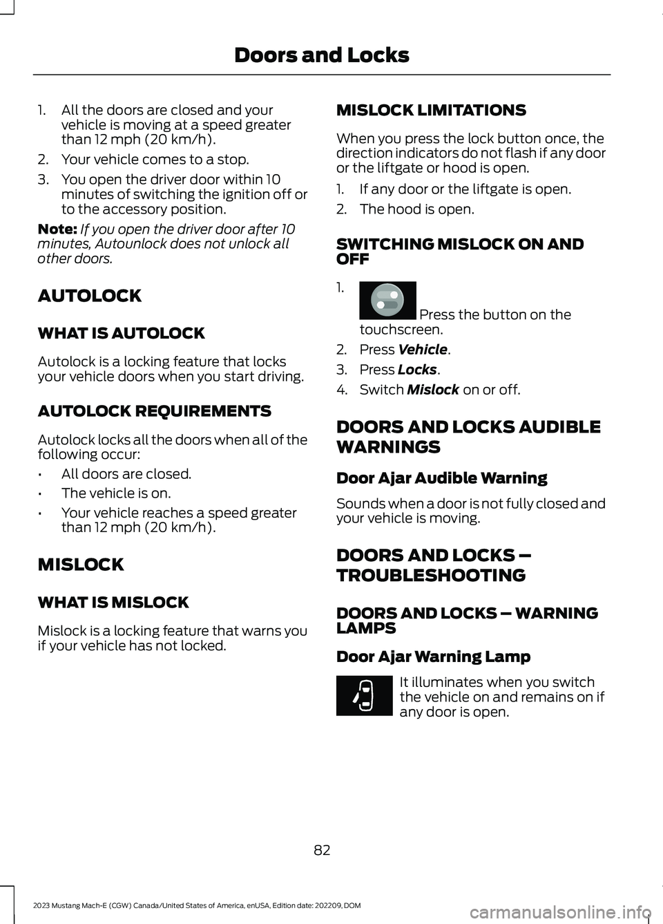 FORD MUSTANG MACH E 2023 Manual Online 1.All the doors are closed and yourvehicle is moving at a speed greaterthan 12 mph (20 km/h).
2.Your vehicle comes to a stop.
3.You open the driver door within 10minutes of switching the ignition off FORD MUSTANG MACH E 2023 Manual Online 1.All the doors are closed and yourvehicle is moving at a speed greaterthan 12 mph (20 km/h).
2.Your vehicle comes to a stop.
3.You open the driver door within 10minutes of switching the ignition off