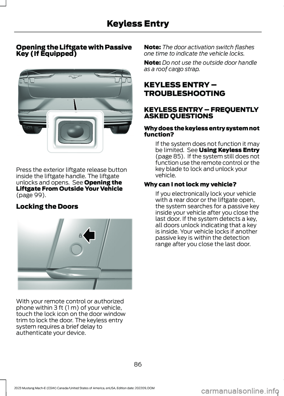 FORD MUSTANG MACH E 2023 Manual Online Opening the Liftgate with PassiveKey (If Equipped)
Press the exterior liftgate release buttoninside the liftgate handle. The liftgateunlocks and opens. See Opening theLiftgate From Outside Your Vehicl FORD MUSTANG MACH E 2023 Manual Online Opening the Liftgate with PassiveKey (If Equipped)
Press the exterior liftgate release buttoninside the liftgate handle. The liftgateunlocks and opens. See Opening theLiftgate From Outside Your Vehicl
