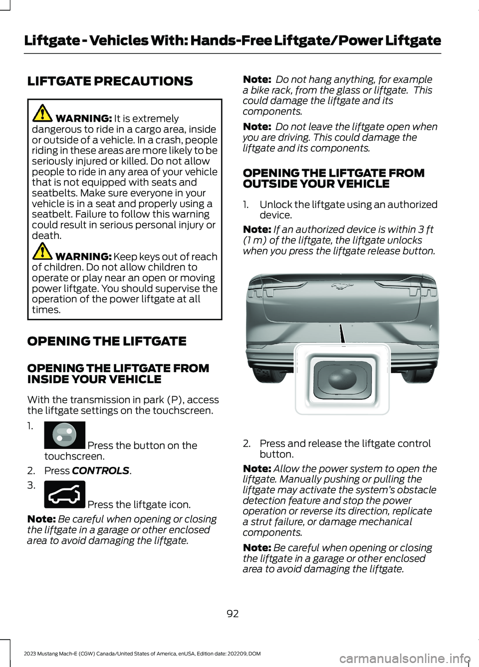 FORD MUSTANG MACH E 2023  Owners Manual LIFTGATE PRECAUTIONS
WARNING: It is extremelydangerous to ride in a cargo area, insideor outside of a vehicle. In a crash, peopleriding in these areas are more likely to beseriously injured or killed.