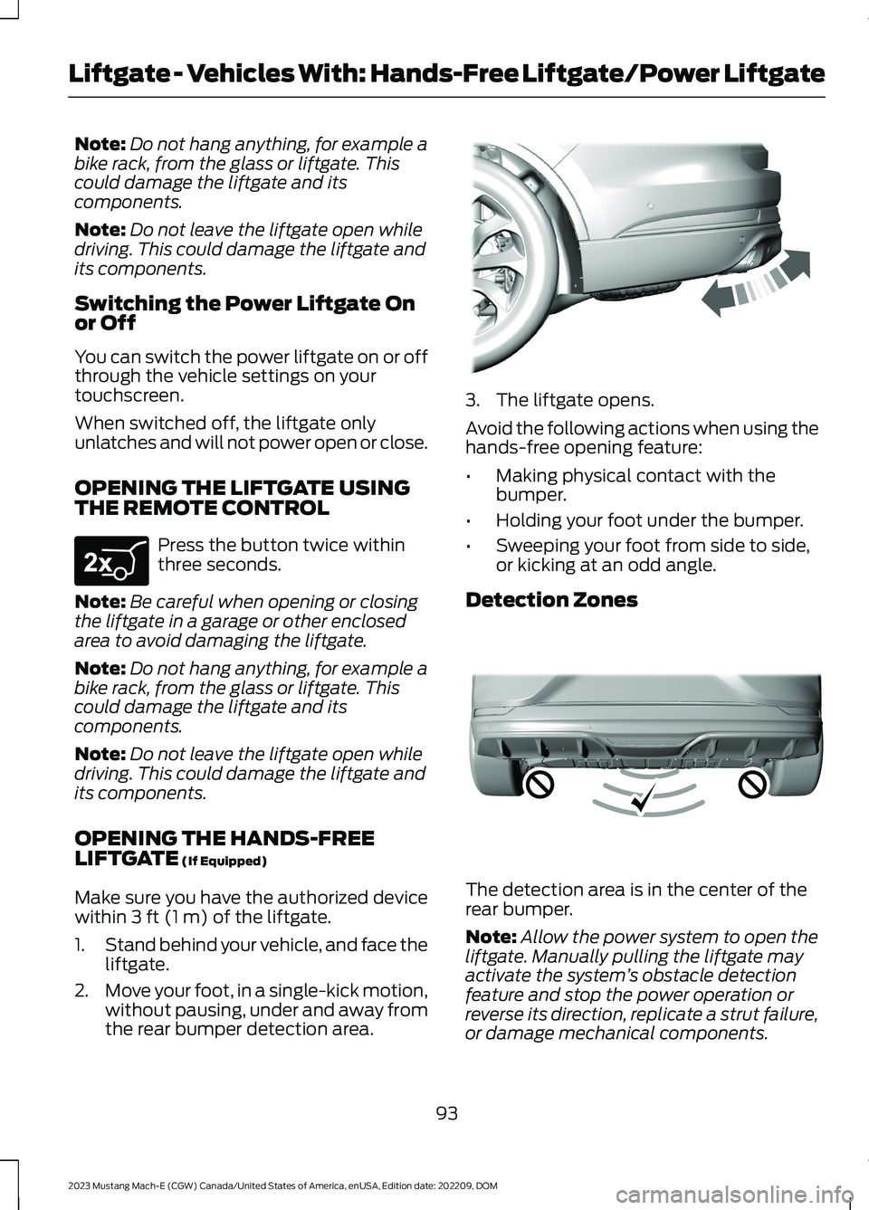 FORD MUSTANG MACH E 2023 Owners Manual Note:Do not hang anything, for example abike rack, from the glass or liftgate. Thiscould damage the liftgate and itscomponents.
Note:Do not leave the liftgate open whiledriving. This could damage the FORD MUSTANG MACH E 2023 Owners Manual Note:Do not hang anything, for example abike rack, from the glass or liftgate. Thiscould damage the liftgate and itscomponents.
Note:Do not leave the liftgate open whiledriving. This could damage the