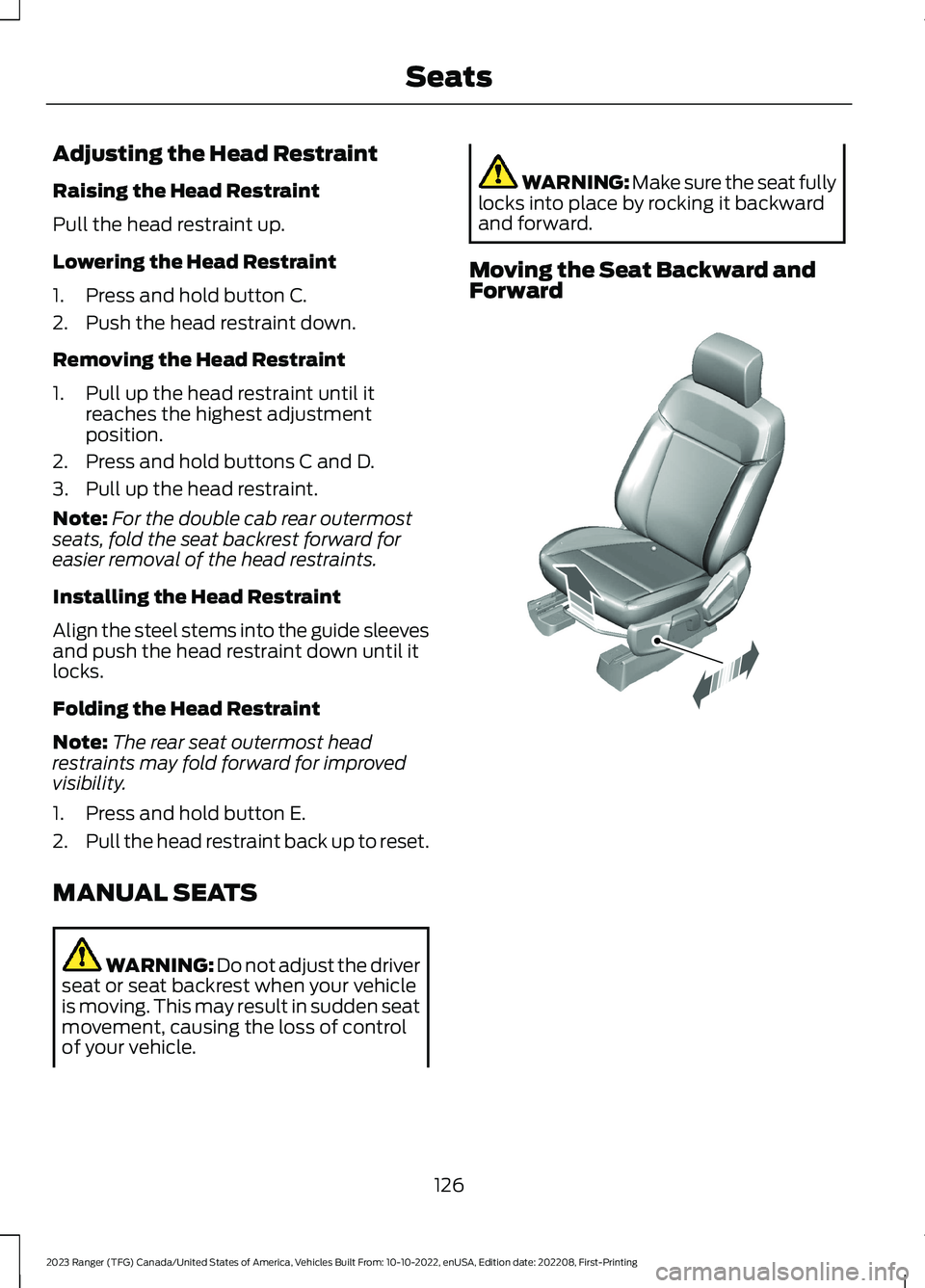 FORD RANGER 2023 Owners Manual Adjusting the Head Restraint
Raising the Head Restraint
Pull the head restraint up.
Lowering the Head Restraint
1.Press and hold button C.
2.Push the head restraint down.
Removing the Head Restraint
1 FORD RANGER 2023 Owners Manual Adjusting the Head Restraint
Raising the Head Restraint
Pull the head restraint up.
Lowering the Head Restraint
1.Press and hold button C.
2.Push the head restraint down.
Removing the Head Restraint
1