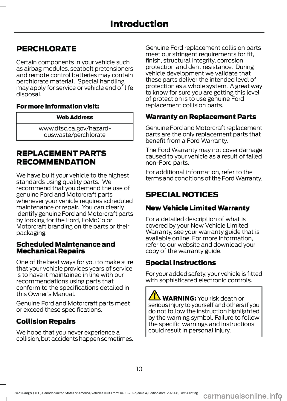 FORD RANGER 2023 User Guide PERCHLORATE
Certain components in your vehicle suchas airbag modules, seatbelt pretensionersand remote control batteries may containperchlorate material. Special handlingmay apply for service or vehi FORD RANGER 2023 User Guide PERCHLORATE
Certain components in your vehicle suchas airbag modules, seatbelt pretensionersand remote control batteries may containperchlorate material. Special handlingmay apply for service or vehi