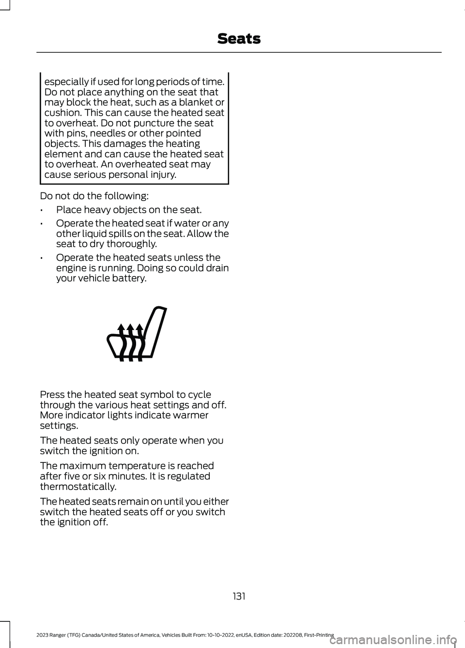 FORD RANGER 2023 Owners Manual especially if used for long periods of time.Do not place anything on the seat thatmay block the heat, such as a blanket orcushion. This can cause the heated seatto overheat. Do not puncture the seatwi FORD RANGER 2023 Owners Manual especially if used for long periods of time.Do not place anything on the seat thatmay block the heat, such as a blanket orcushion. This can cause the heated seatto overheat. Do not puncture the seatwi