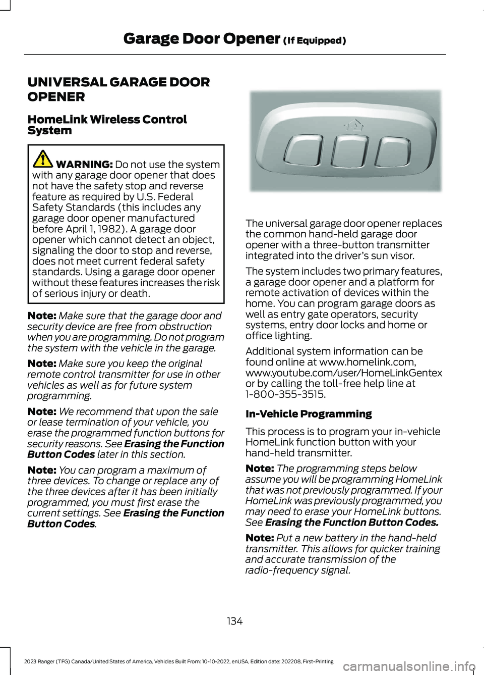 FORD RANGER 2023 Owners Manual UNIVERSAL GARAGE DOOR
OPENER
HomeLink Wireless ControlSystem
WARNING: Do not use the systemwith any garage door opener that doesnot have the safety stop and reversefeature as required by U.S. FederalS FORD RANGER 2023 Owners Manual UNIVERSAL GARAGE DOOR
OPENER
HomeLink Wireless ControlSystem
WARNING: Do not use the systemwith any garage door opener that doesnot have the safety stop and reversefeature as required by U.S. FederalS