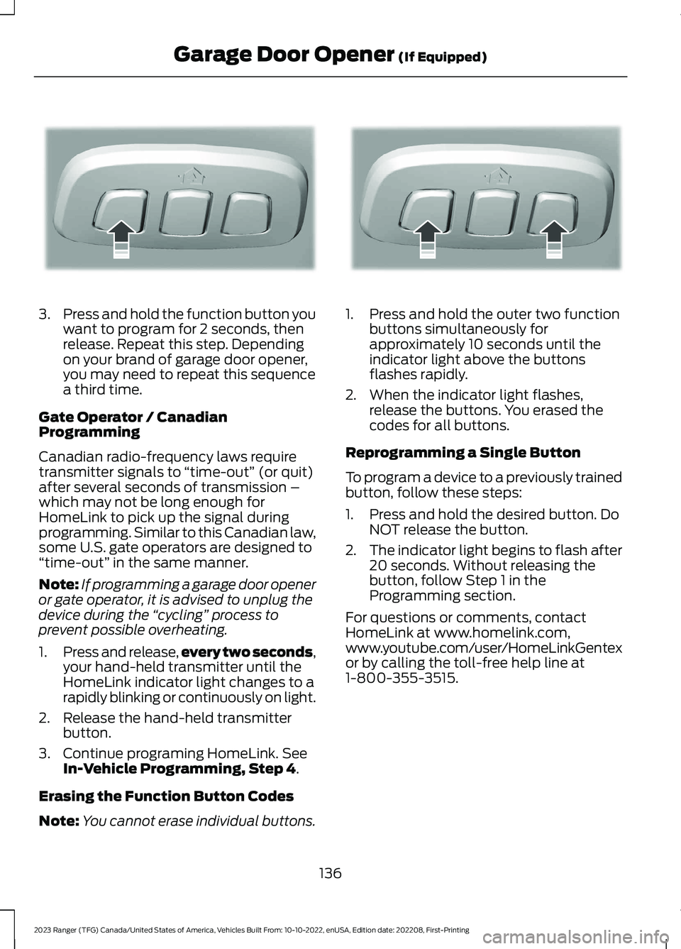 FORD RANGER 2023 Owners Manual 3.Press and hold the function button youwant to program for 2 seconds, thenrelease. Repeat this step. Dependingon your brand of garage door opener,you may need to repeat this sequencea third time.
Gat FORD RANGER 2023 Owners Manual 3.Press and hold the function button youwant to program for 2 seconds, thenrelease. Repeat this step. Dependingon your brand of garage door opener,you may need to repeat this sequencea third time.
Gat