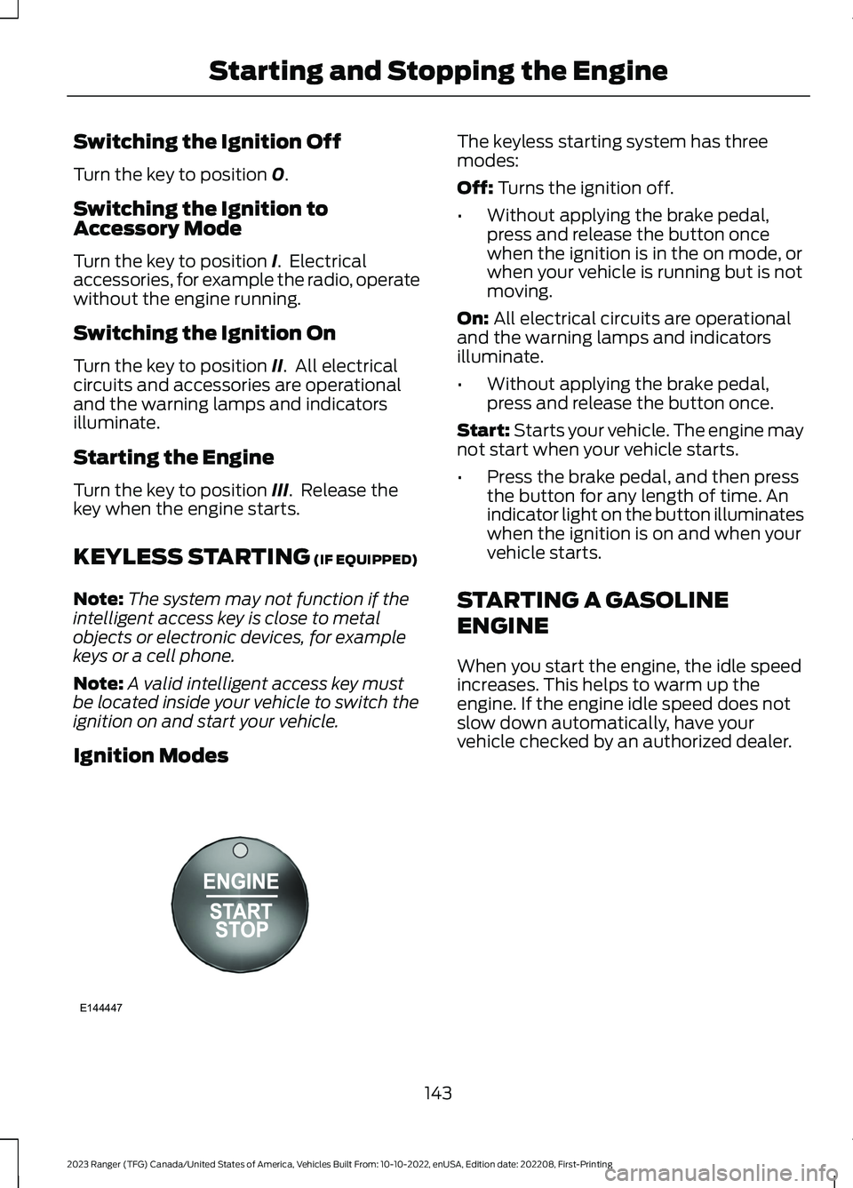 FORD RANGER 2023 User Guide Switching the Ignition Off
Turn the key to position 0.
Switching the Ignition toAccessory Mode
Turn the key to position I. Electricalaccessories, for example the radio, operatewithout the engine runn FORD RANGER 2023 User Guide Switching the Ignition Off
Turn the key to position 0.
Switching the Ignition toAccessory Mode
Turn the key to position I. Electricalaccessories, for example the radio, operatewithout the engine runn