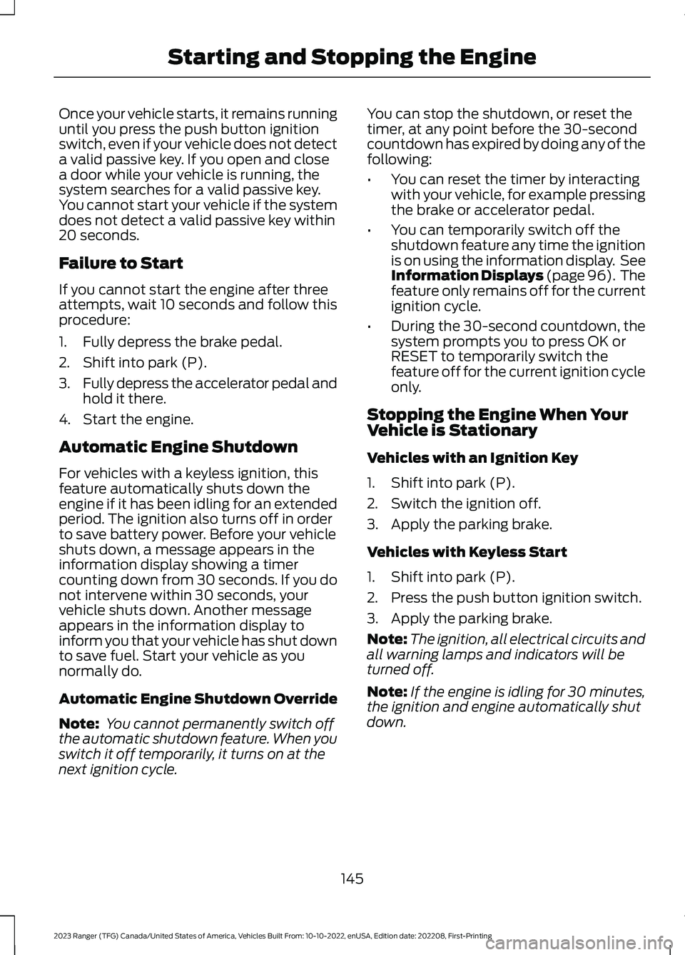 FORD RANGER 2023  Owners Manual Once your vehicle starts, it remains runninguntil you press the push button ignitionswitch, even if your vehicle does not detecta valid passive key. If you open and closea door while your vehicle is r