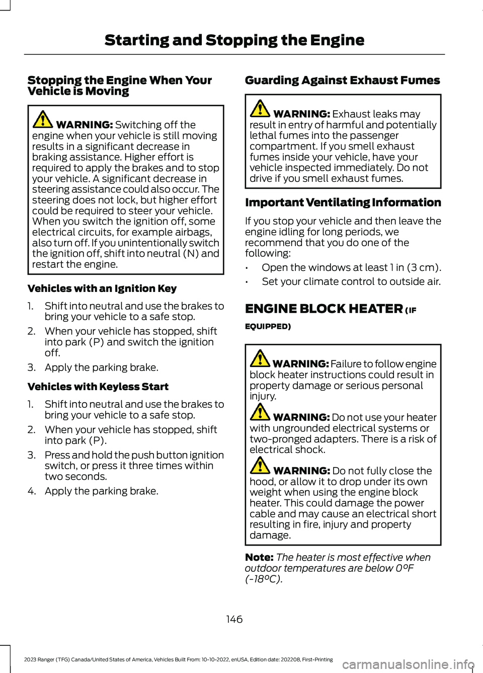 FORD RANGER 2023 User Guide Stopping the Engine When YourVehicle is Moving
WARNING: Switching off theengine when your vehicle is still movingresults in a significant decrease inbraking assistance. Higher effort isrequired to app FORD RANGER 2023 User Guide Stopping the Engine When YourVehicle is Moving
WARNING: Switching off theengine when your vehicle is still movingresults in a significant decrease inbraking assistance. Higher effort isrequired to app
