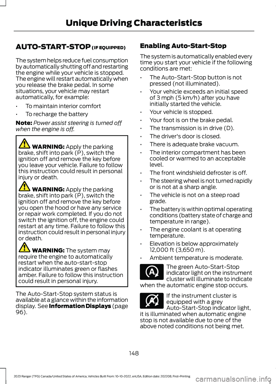 FORD RANGER 2023 Owners Manual AUTO-START-STOP (IF EQUIPPED)
The system helps reduce fuel consumptionby automatically shutting off and restartingthe engine while your vehicle is stopped.The engine will restart automatically whenyou FORD RANGER 2023 Owners Manual AUTO-START-STOP (IF EQUIPPED)
The system helps reduce fuel consumptionby automatically shutting off and restartingthe engine while your vehicle is stopped.The engine will restart automatically whenyou