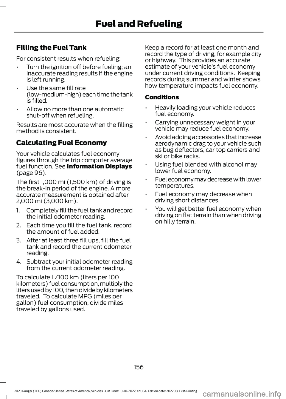 FORD RANGER 2023 Owners Manual Filling the Fuel Tank
For consistent results when refueling:
•Turn the ignition off before fueling; aninaccurate reading results if the engineis left running.
•Use the same fill rate(low-medium-hi FORD RANGER 2023 Owners Manual Filling the Fuel Tank
For consistent results when refueling:
•Turn the ignition off before fueling; aninaccurate reading results if the engineis left running.
•Use the same fill rate(low-medium-hi