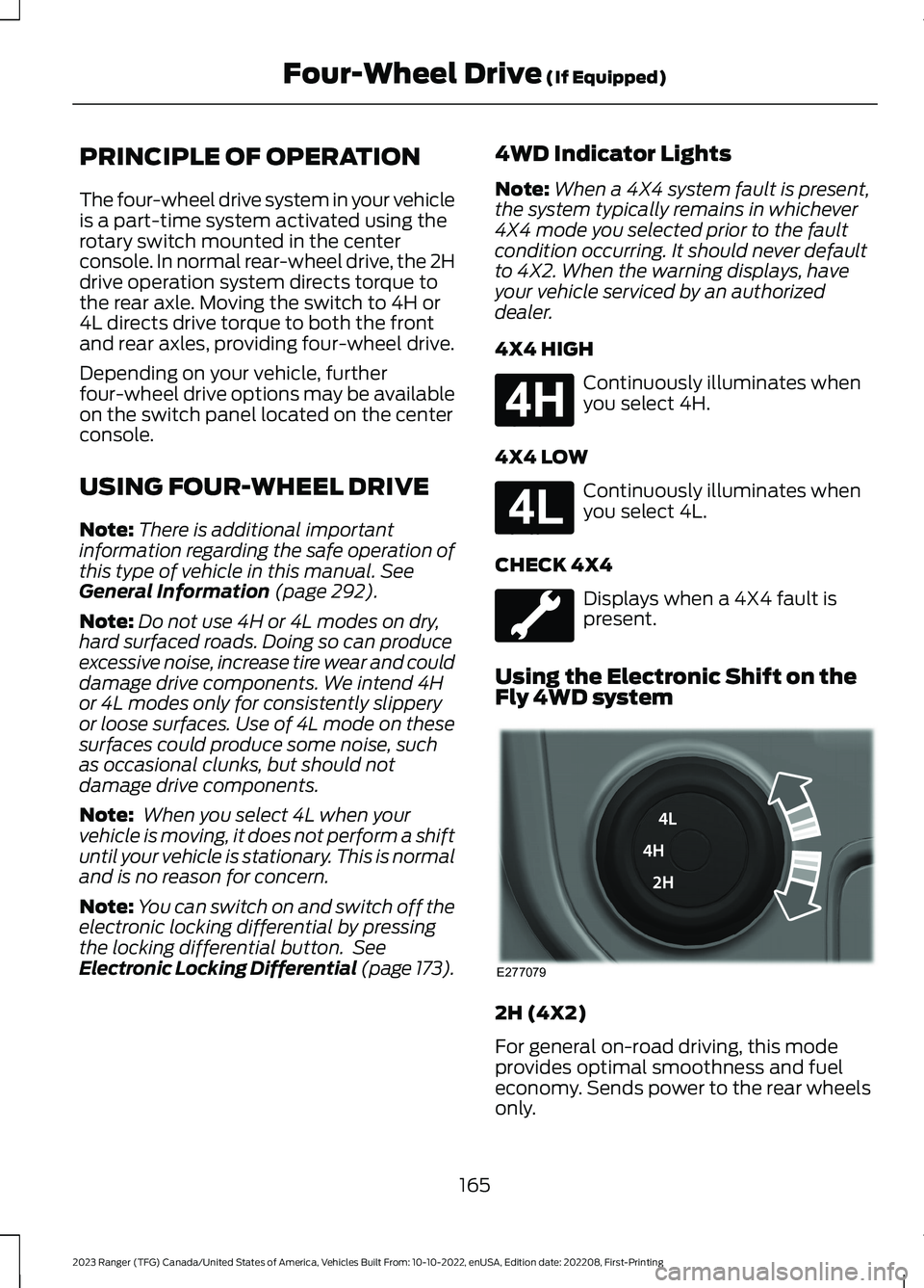 FORD RANGER 2023 Owners Manual PRINCIPLE OF OPERATION
The four-wheel drive system in your vehicleis a part-time system activated using therotary switch mounted in the centerconsole. In normal rear-wheel drive, the 2Hdrive operation FORD RANGER 2023 Owners Manual PRINCIPLE OF OPERATION
The four-wheel drive system in your vehicleis a part-time system activated using therotary switch mounted in the centerconsole. In normal rear-wheel drive, the 2Hdrive operation