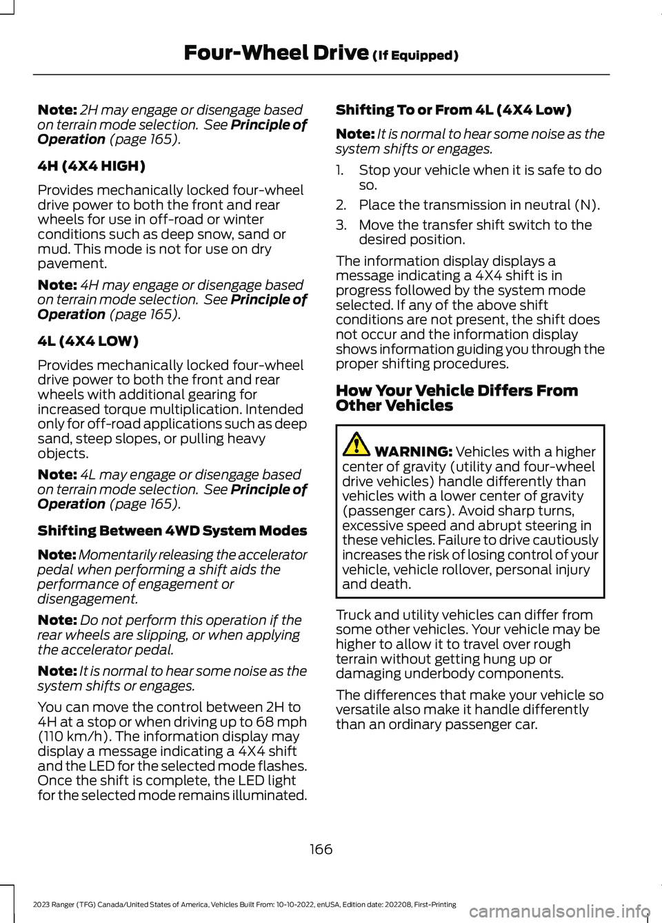 FORD RANGER 2023 Owners Manual Note:2H may engage or disengage basedon terrain mode selection. See Principle ofOperation (page 165).
4H (4X4 HIGH)
Provides mechanically locked four-wheeldrive power to both the front and rearwheels FORD RANGER 2023 Owners Manual Note:2H may engage or disengage basedon terrain mode selection. See Principle ofOperation (page 165).
4H (4X4 HIGH)
Provides mechanically locked four-wheeldrive power to both the front and rearwheels