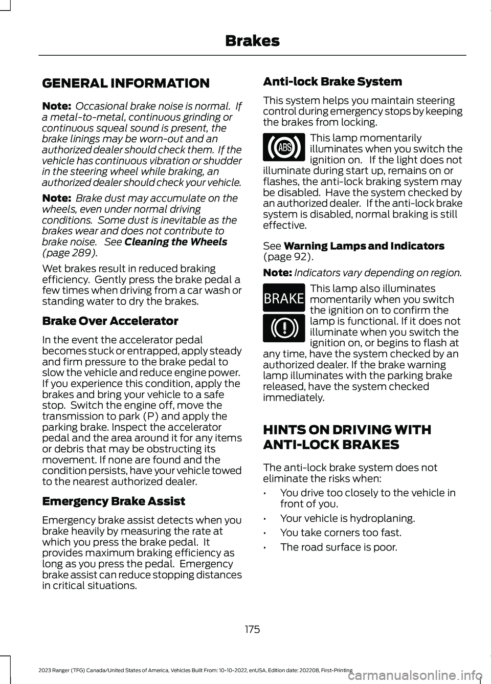 FORD RANGER 2023 Owners Manual GENERAL INFORMATION
Note: Occasional brake noise is normal. Ifa metal-to-metal, continuous grinding orcontinuous squeal sound is present, thebrake linings may be worn-out and anauthorized dealer shou FORD RANGER 2023 Owners Manual GENERAL INFORMATION
Note: Occasional brake noise is normal. Ifa metal-to-metal, continuous grinding orcontinuous squeal sound is present, thebrake linings may be worn-out and anauthorized dealer shou