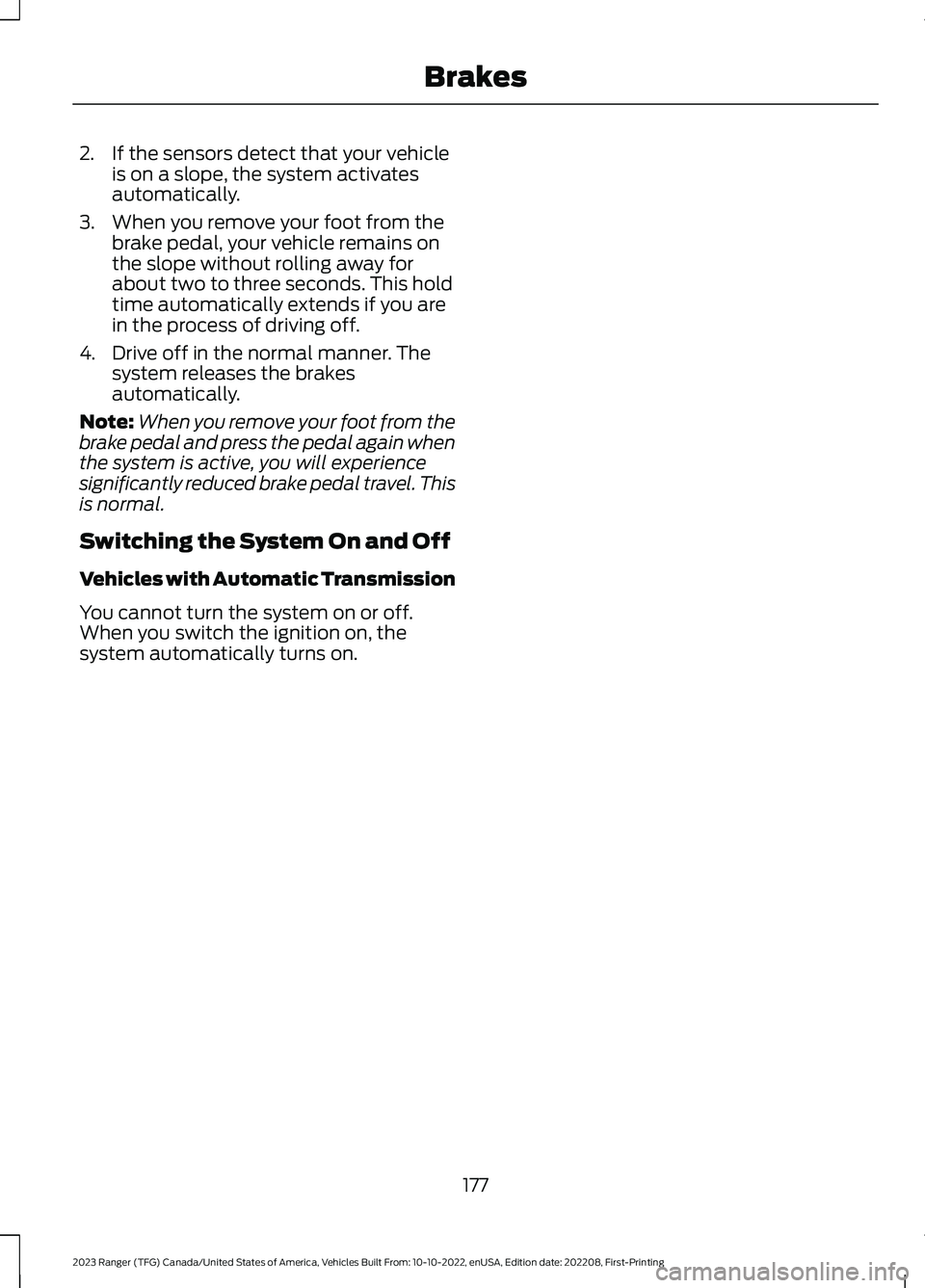 FORD RANGER 2023 Owners Manual 2.If the sensors detect that your vehicleis on a slope, the system activatesautomatically.
3.When you remove your foot from thebrake pedal, your vehicle remains onthe slope without rolling away forabo FORD RANGER 2023 Owners Manual 2.If the sensors detect that your vehicleis on a slope, the system activatesautomatically.
3.When you remove your foot from thebrake pedal, your vehicle remains onthe slope without rolling away forabo
