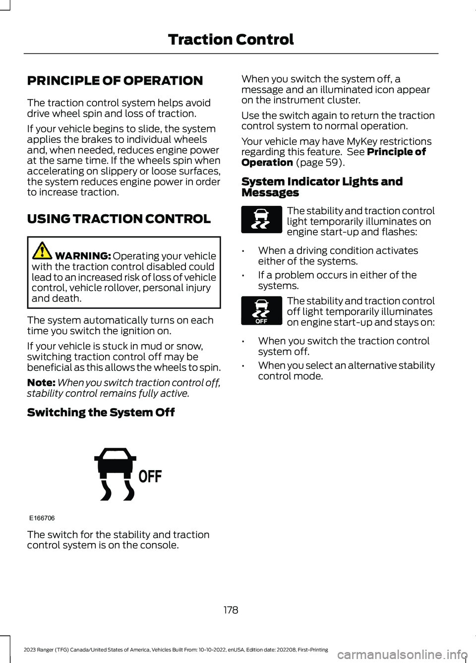 FORD RANGER 2023 Owners Manual PRINCIPLE OF OPERATION
The traction control system helps avoiddrive wheel spin and loss of traction.
If your vehicle begins to slide, the systemapplies the brakes to individual wheelsand, when needed, FORD RANGER 2023 Owners Manual PRINCIPLE OF OPERATION
The traction control system helps avoiddrive wheel spin and loss of traction.
If your vehicle begins to slide, the systemapplies the brakes to individual wheelsand, when needed,