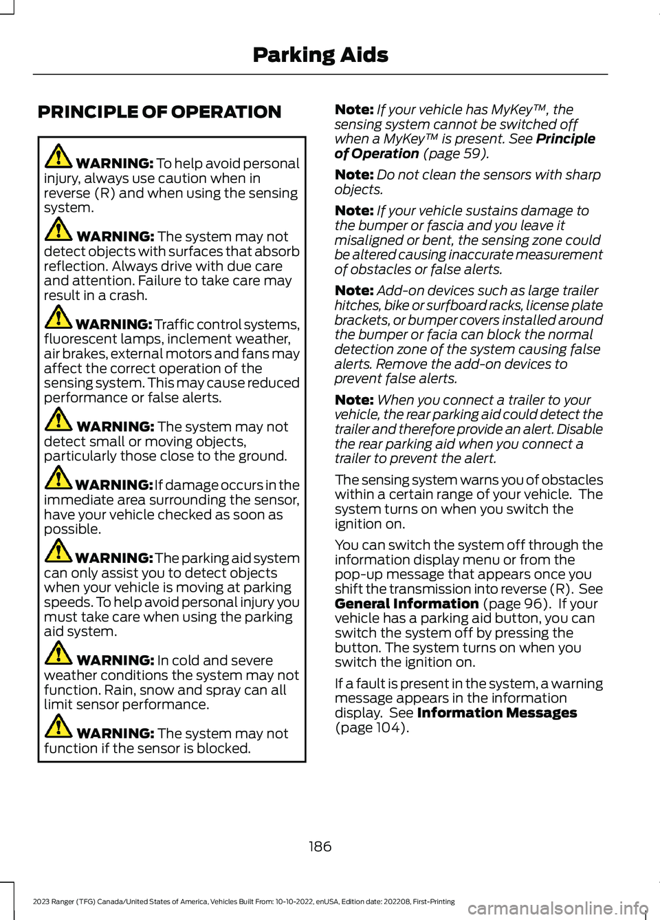 FORD RANGER 2023 Owners Manual PRINCIPLE OF OPERATION
WARNING: To help avoid personalinjury, always use caution when inreverse (R) and when using the sensingsystem.
WARNING: The system may notdetect objects with surfaces that absor FORD RANGER 2023 Owners Manual PRINCIPLE OF OPERATION
WARNING: To help avoid personalinjury, always use caution when inreverse (R) and when using the sensingsystem.
WARNING: The system may notdetect objects with surfaces that absor