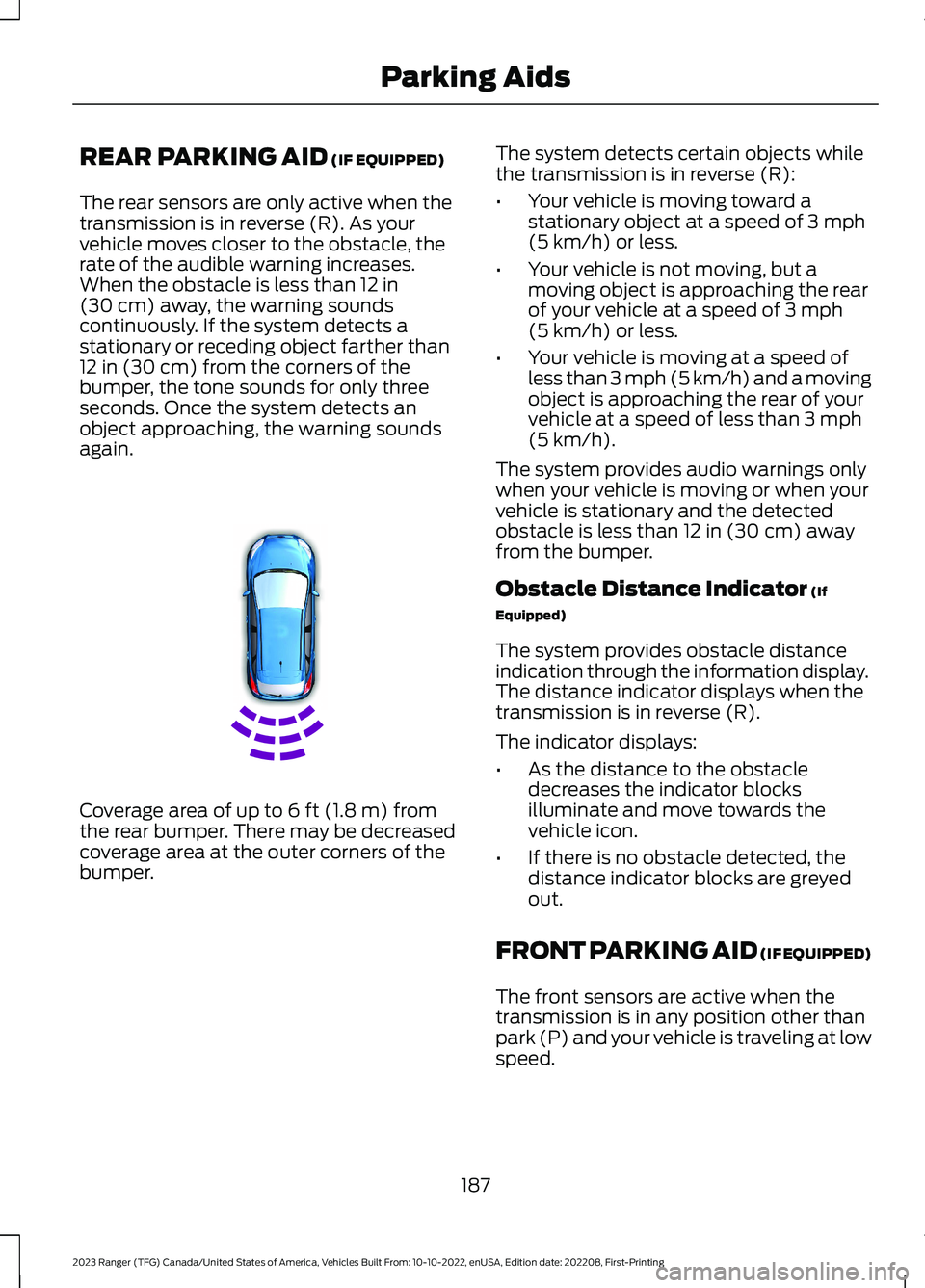 FORD RANGER 2023 Owners Manual REAR PARKING AID (IF EQUIPPED)
The rear sensors are only active when thetransmission is in reverse (R). As yourvehicle moves closer to the obstacle, therate of the audible warning increases.When the o FORD RANGER 2023 Owners Manual REAR PARKING AID (IF EQUIPPED)
The rear sensors are only active when thetransmission is in reverse (R). As yourvehicle moves closer to the obstacle, therate of the audible warning increases.When the o