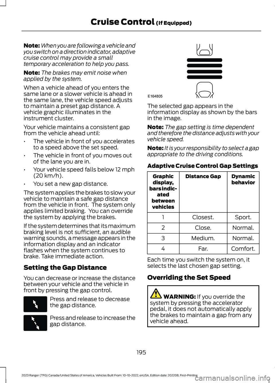 FORD RANGER 2023 Owners Manual Note:When you are following a vehicle andyou switch on a direction indicator, adaptivecruise control may provide a smalltemporary acceleration to help you pass.
Note:The brakes may emit noise whenappl FORD RANGER 2023 Owners Manual Note:When you are following a vehicle andyou switch on a direction indicator, adaptivecruise control may provide a smalltemporary acceleration to help you pass.
Note:The brakes may emit noise whenappl