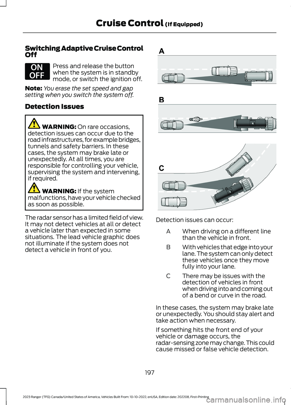 FORD RANGER 2023 Owners Manual Switching Adaptive Cruise ControlOff
Press and release the buttonwhen the system is in standbymode, or switch the ignition off.
Note:You erase the set speed and gapsetting when you switch the system o FORD RANGER 2023 Owners Manual Switching Adaptive Cruise ControlOff
Press and release the buttonwhen the system is in standbymode, or switch the ignition off.
Note:You erase the set speed and gapsetting when you switch the system o