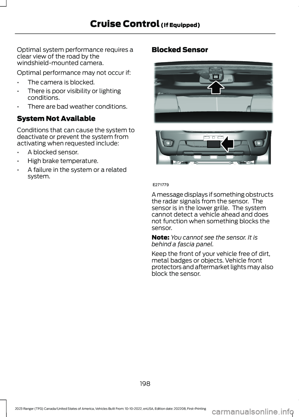 FORD RANGER 2023 Owners Guide Optimal system performance requires aclear view of the road by thewindshield-mounted camera.
Optimal performance may not occur if:
•The camera is blocked.
•There is poor visibility or lightingcond FORD RANGER 2023 Owners Guide Optimal system performance requires aclear view of the road by thewindshield-mounted camera.
Optimal performance may not occur if:
•The camera is blocked.
•There is poor visibility or lightingcond
