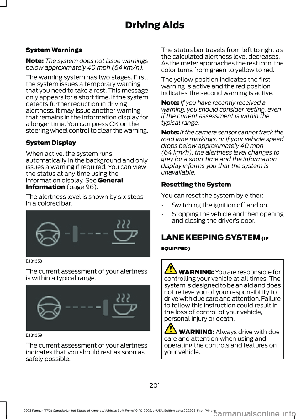 FORD RANGER 2023 Owners Guide System Warnings
Note:The system does not issue warningsbelow approximately 40 mph (64 km/h).
The warning system has two stages. First,the system issues a temporary warningthat you need to take a rest. FORD RANGER 2023 Owners Guide System Warnings
Note:The system does not issue warningsbelow approximately 40 mph (64 km/h).
The warning system has two stages. First,the system issues a temporary warningthat you need to take a rest.