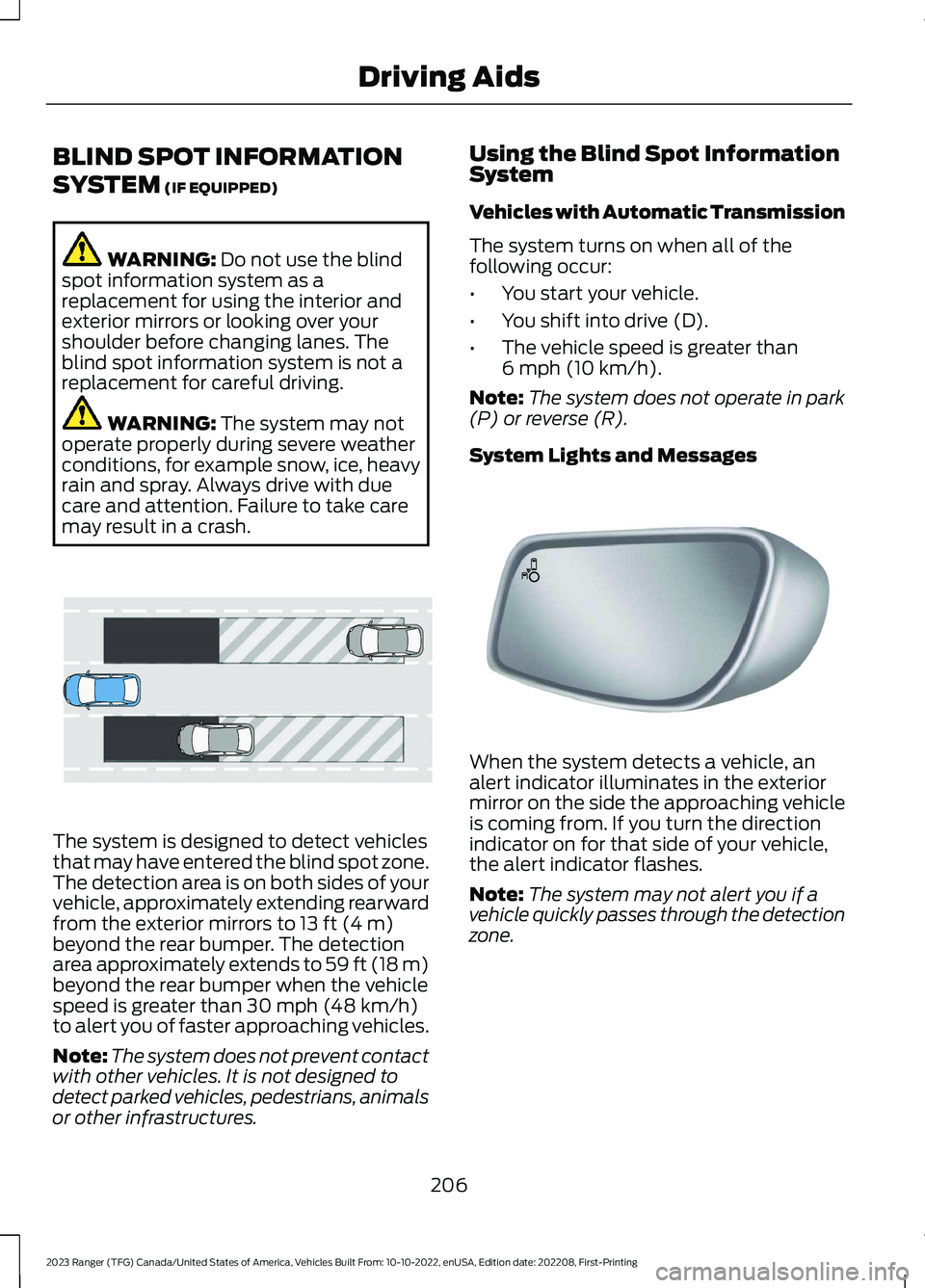 FORD RANGER 2023 Owners Manual BLIND SPOT INFORMATION
SYSTEM (IF EQUIPPED)
WARNING: Do not use the blindspot information system as areplacement for using the interior andexterior mirrors or looking over yourshoulder before changing FORD RANGER 2023 Owners Manual BLIND SPOT INFORMATION
SYSTEM (IF EQUIPPED)
WARNING: Do not use the blindspot information system as areplacement for using the interior andexterior mirrors or looking over yourshoulder before changing