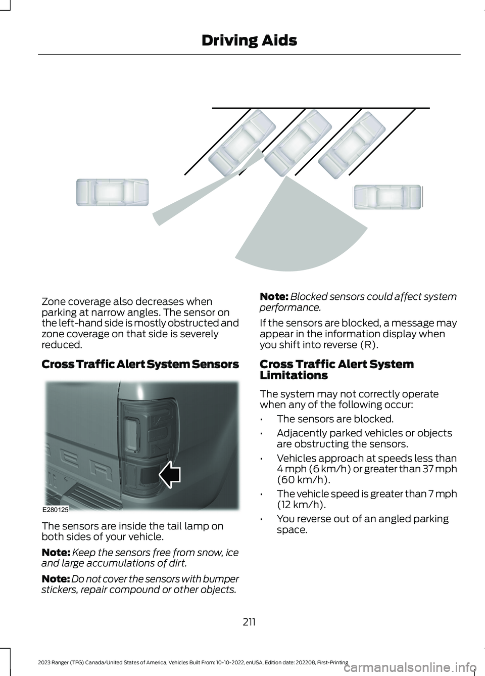 FORD RANGER 2023 Owners Guide Zone coverage also decreases whenparking at narrow angles. The sensor onthe left-hand side is mostly obstructed andzone coverage on that side is severelyreduced.
Cross Traffic Alert System Sensors
The FORD RANGER 2023 Owners Guide Zone coverage also decreases whenparking at narrow angles. The sensor onthe left-hand side is mostly obstructed andzone coverage on that side is severelyreduced.
Cross Traffic Alert System Sensors
The