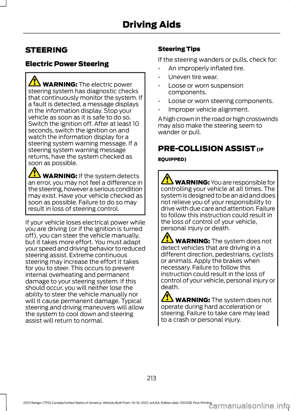 FORD RANGER 2023 Owners Manual STEERING
Electric Power Steering
WARNING: The electric powersteering system has diagnostic checksthat continuously monitor the system. Ifa fault is detected, a message displaysin the information displ FORD RANGER 2023 Owners Manual STEERING
Electric Power Steering
WARNING: The electric powersteering system has diagnostic checksthat continuously monitor the system. Ifa fault is detected, a message displaysin the information displ