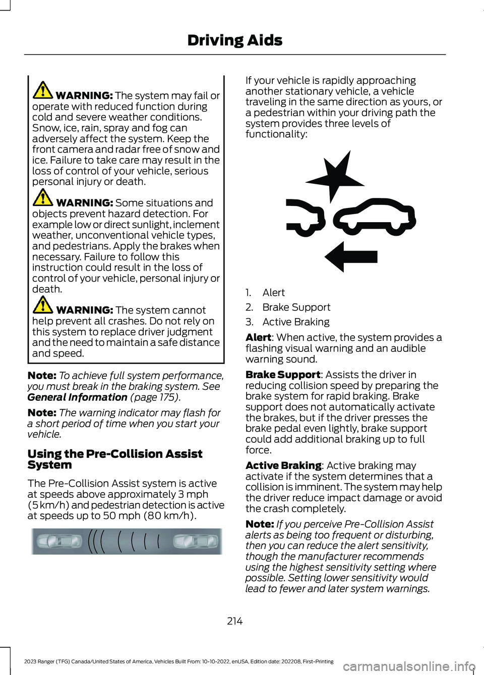 FORD RANGER 2023 Owners Manual WARNING: The system may fail oroperate with reduced function duringcold and severe weather conditions.Snow, ice, rain, spray and fog canadversely affect the system. Keep thefront camera and radar free FORD RANGER 2023 Owners Manual WARNING: The system may fail oroperate with reduced function duringcold and severe weather conditions.Snow, ice, rain, spray and fog canadversely affect the system. Keep thefront camera and radar free