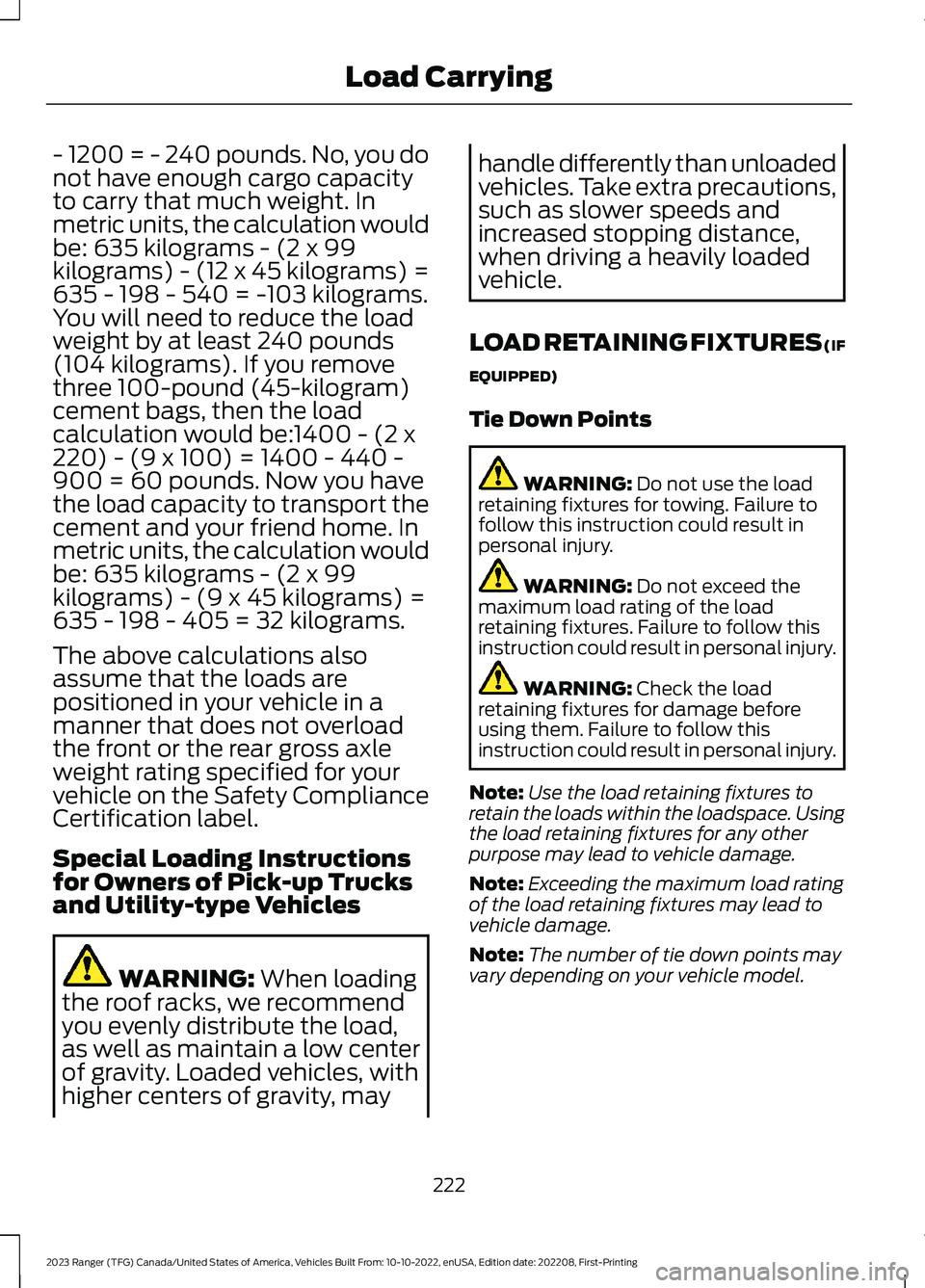 FORD RANGER 2023 Owners Manual - 1200 = - 240 pounds. No, you donot have enough cargo capacityto carry that much weight. Inmetric units, the calculation wouldbe: 635 kilograms - (2 x 99kilograms) - (12 x 45 kilograms) =635 - 198 - FORD RANGER 2023 Owners Manual - 1200 = - 240 pounds. No, you donot have enough cargo capacityto carry that much weight. Inmetric units, the calculation wouldbe: 635 kilograms - (2 x 99kilograms) - (12 x 45 kilograms) =635 - 198 -