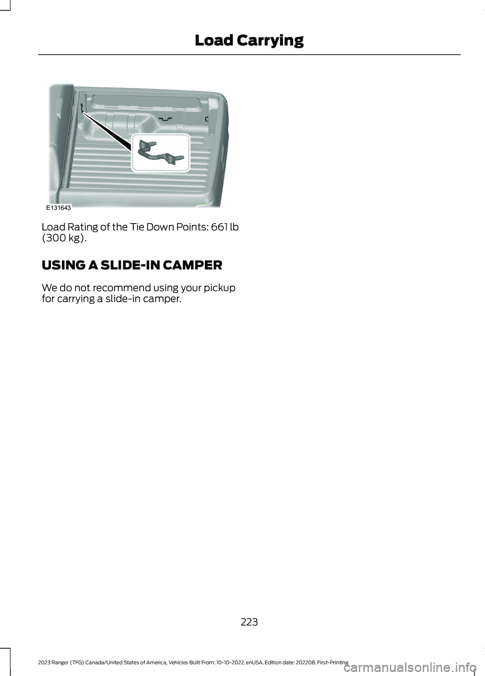 FORD RANGER 2023 Owners Manual Load Rating of the Tie Down Points: 661 lb(300 kg).
USING A SLIDE-IN CAMPER
We do not recommend using your pickupfor carrying a slide-in camper.
223
2023 Ranger (TFG) Canada/United States of America, FORD RANGER 2023 Owners Manual Load Rating of the Tie Down Points: 661 lb(300 kg).
USING A SLIDE-IN CAMPER
We do not recommend using your pickupfor carrying a slide-in camper.
223
2023 Ranger (TFG) Canada/United States of America,