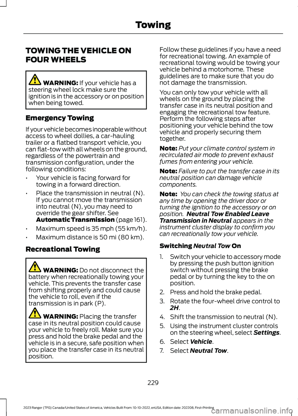 FORD RANGER 2023 Owners Manual TOWING THE VEHICLE ON
FOUR WHEELS
WARNING: If your vehicle has asteering wheel lock make sure theignition is in the accessory or on positionwhen being towed.
Emergency Towing
If your vehicle becomes i FORD RANGER 2023 Owners Manual TOWING THE VEHICLE ON
FOUR WHEELS
WARNING: If your vehicle has asteering wheel lock make sure theignition is in the accessory or on positionwhen being towed.
Emergency Towing
If your vehicle becomes i