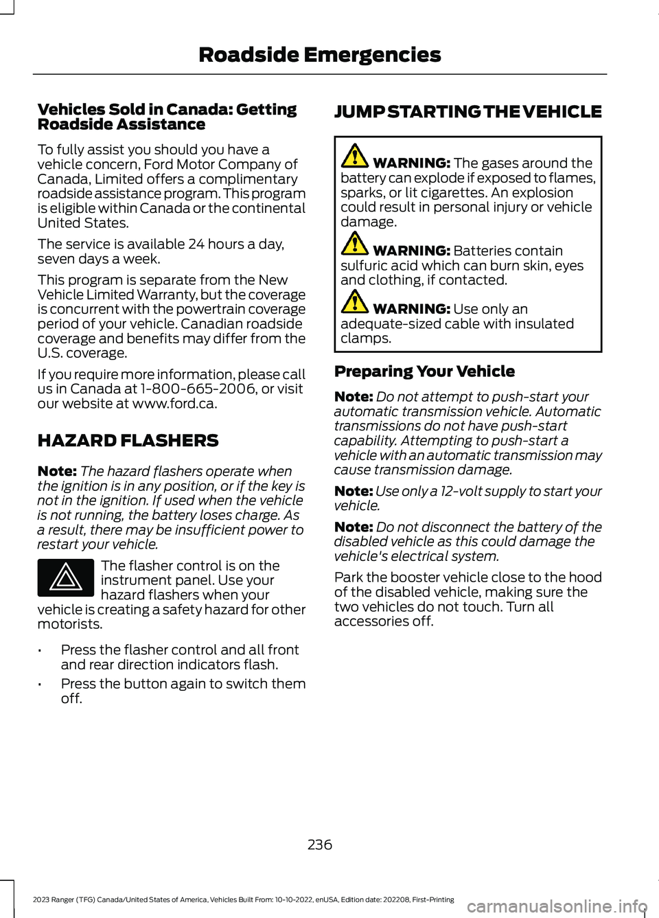 FORD RANGER 2023 Owners Manual Vehicles Sold in Canada: GettingRoadside Assistance
To fully assist you should you have avehicle concern, Ford Motor Company ofCanada, Limited offers a complimentaryroadside assistance program. This p FORD RANGER 2023 Owners Manual Vehicles Sold in Canada: GettingRoadside Assistance
To fully assist you should you have avehicle concern, Ford Motor Company ofCanada, Limited offers a complimentaryroadside assistance program. This p