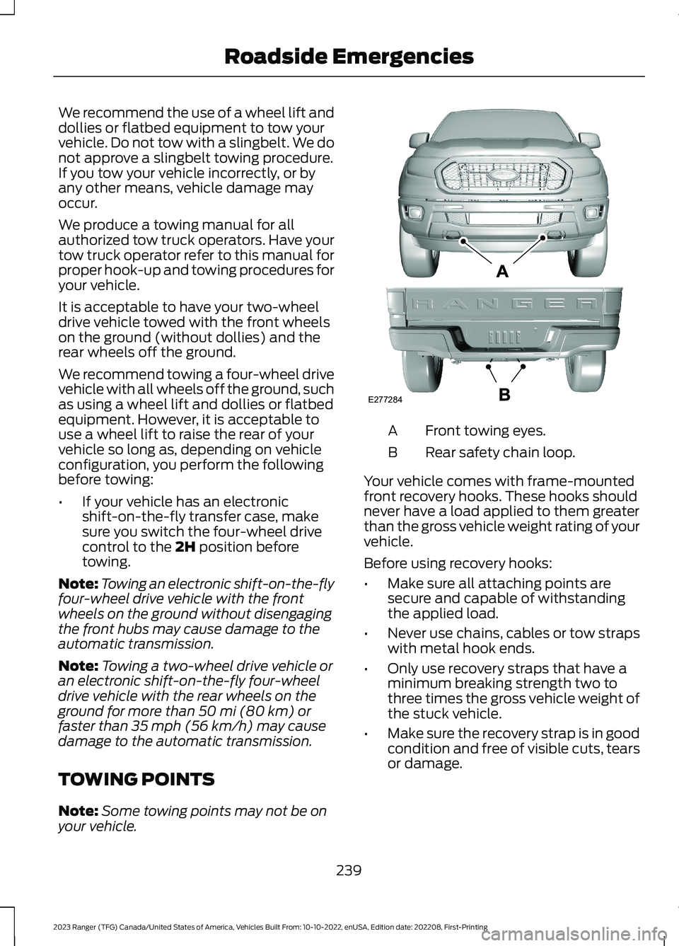 FORD RANGER 2023 Owners Manual We recommend the use of a wheel lift anddollies or flatbed equipment to tow yourvehicle. Do not tow with a slingbelt. We donot approve a slingbelt towing procedure.If you tow your vehicle incorrectly, FORD RANGER 2023 Owners Manual We recommend the use of a wheel lift anddollies or flatbed equipment to tow yourvehicle. Do not tow with a slingbelt. We donot approve a slingbelt towing procedure.If you tow your vehicle incorrectly,